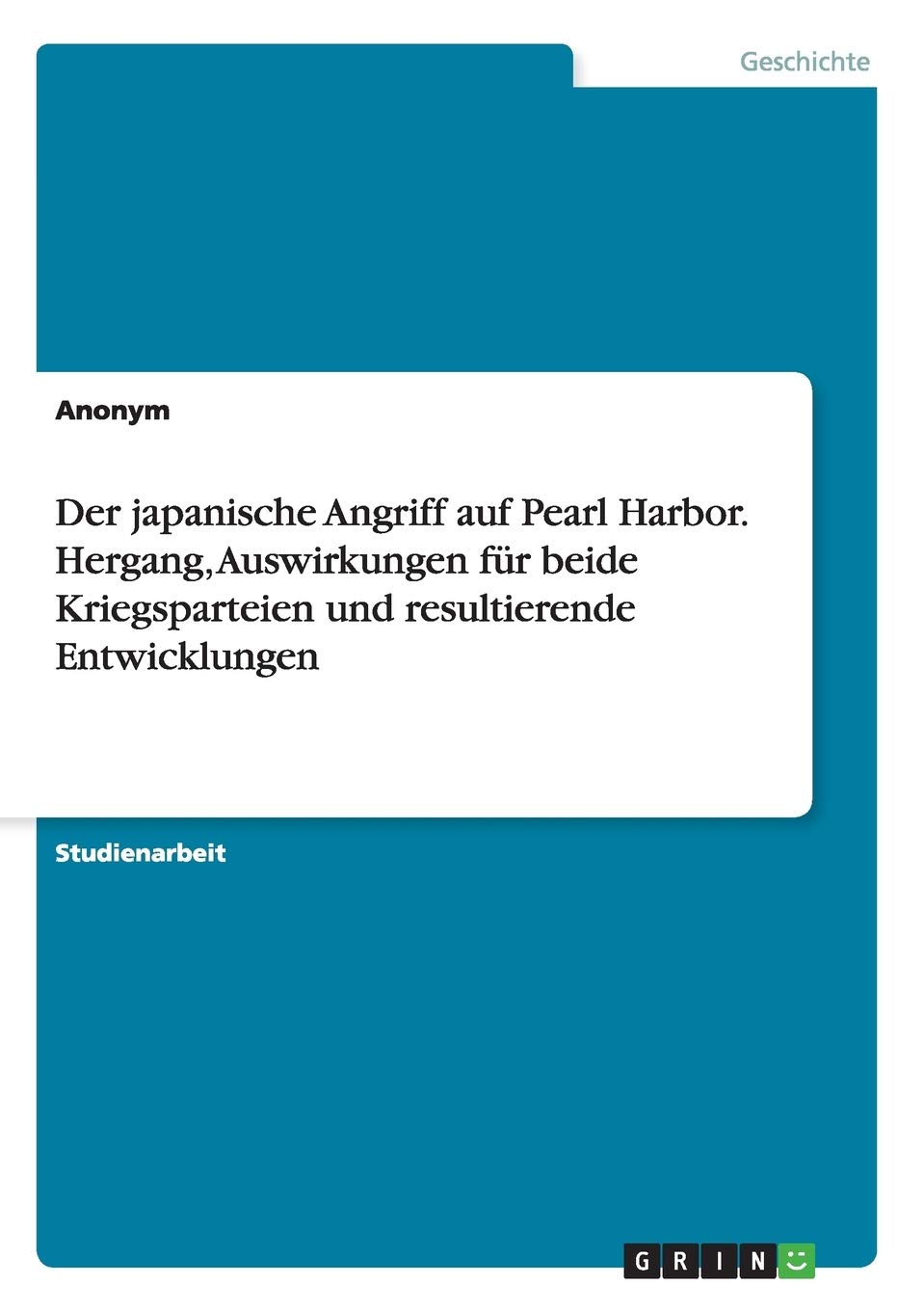 Der japanische Angriff auf Pearl Harbor. Hergang, Auswirkungen für beide Kriegsparteien und resultierende Entwicklungen Politics & History