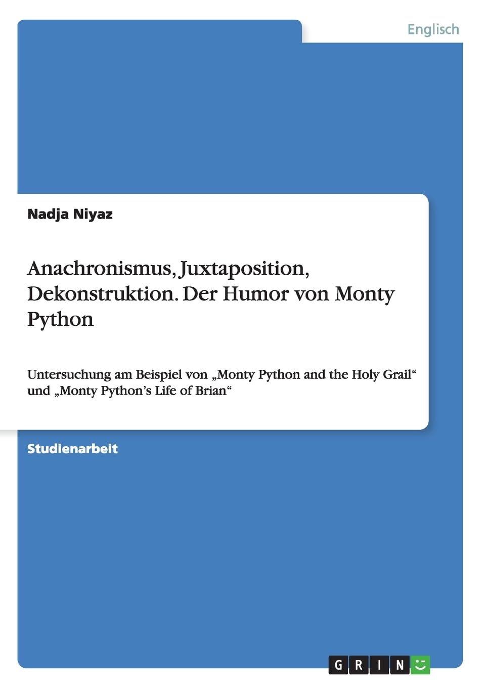 Anachronismus, Juxtaposition, Dekonstruktion. Der Humor von Monty Python: Untersuchung am Beispiel von "Monty Python and the Holy Grail" und "Monty Python's Life of Brian" Contemporary literature