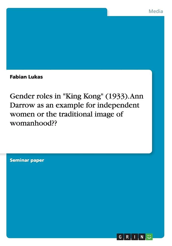 Gender roles in "King Kong" (1933). Ann Darrow as an example for independent women or the traditional image of womanhood?? Film, Art & Culture