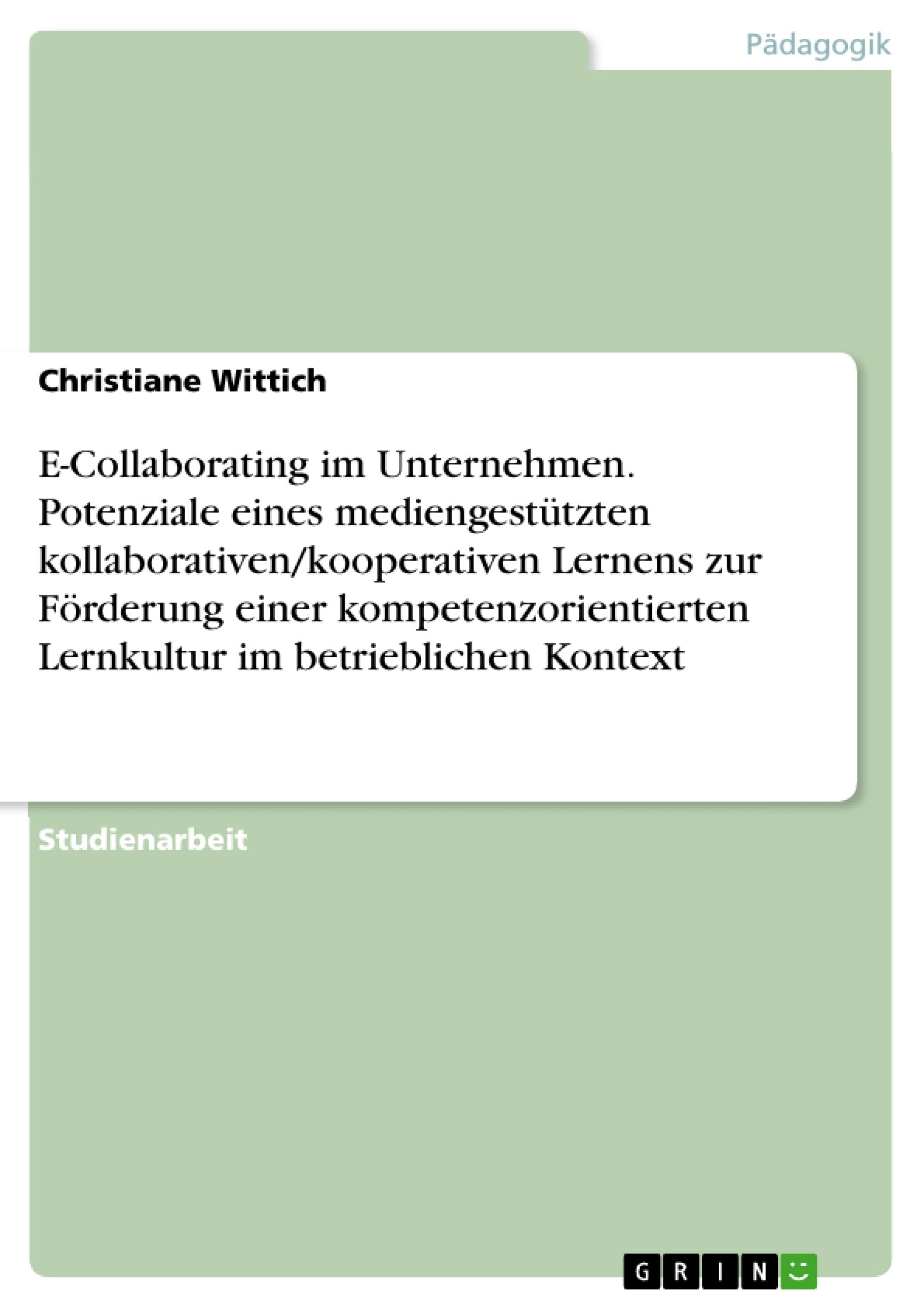 E-Collaborating im Unternehmen. Potenziale eines mediengestützten kollaborativen/kooperativen Lernens zur Förderung einer kompetenzorientierten Lernkultur im betrieblichen Kontext book