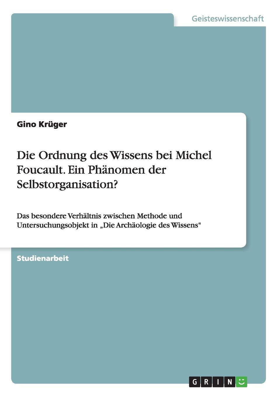 Die Ordnung des Wissens bei Michel Foucault. Ein Phänomen der Selbstorganisation?: Das besondere Verhältnis zwischen Methode und Untersuchungsobjekt in "Die Archäologie des Wissens" Philosophy