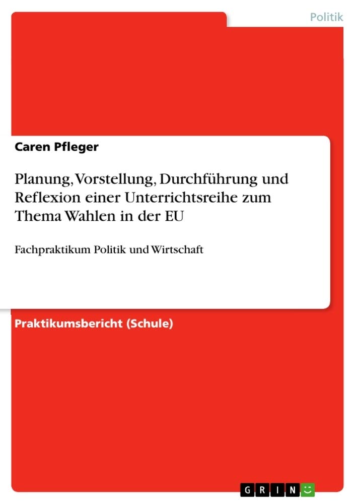 Planung, Vorstellung, Durchführung und Reflexion einer Unterrichtsreihe zum Thema Wahlen in der EU: Fachpraktikum Politik und Wirtschaft Law