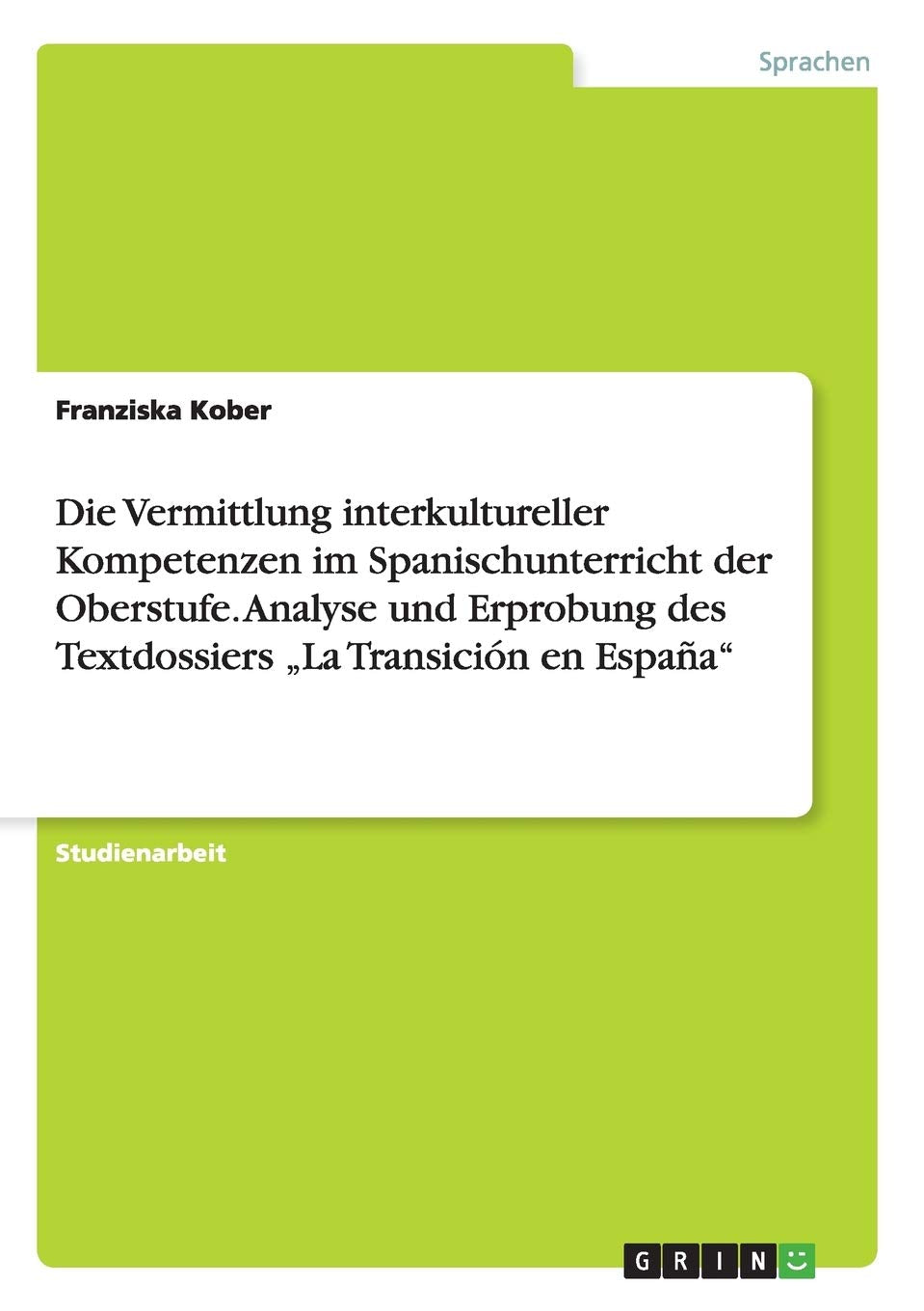 Die Vermittlung interkultureller Kompetenzen im Spanischunterricht der Oberstufe. Analyse und Erprobung des Textdossiers "La Transición en España" Education & Training