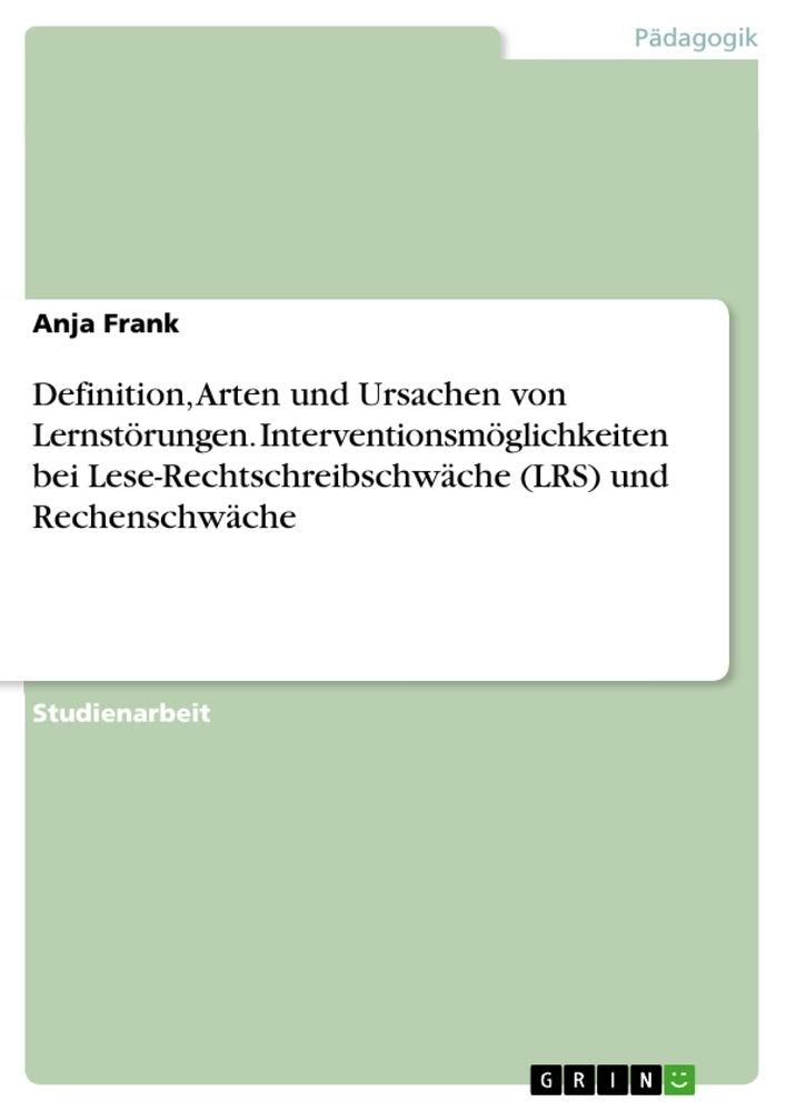 Definition, Arten und Ursachen von Lernstörungen. Interventionsmöglichkeiten bei Lese-Rechtschreibschwäche (LRS) und Rechenschwäche Learning & Reference