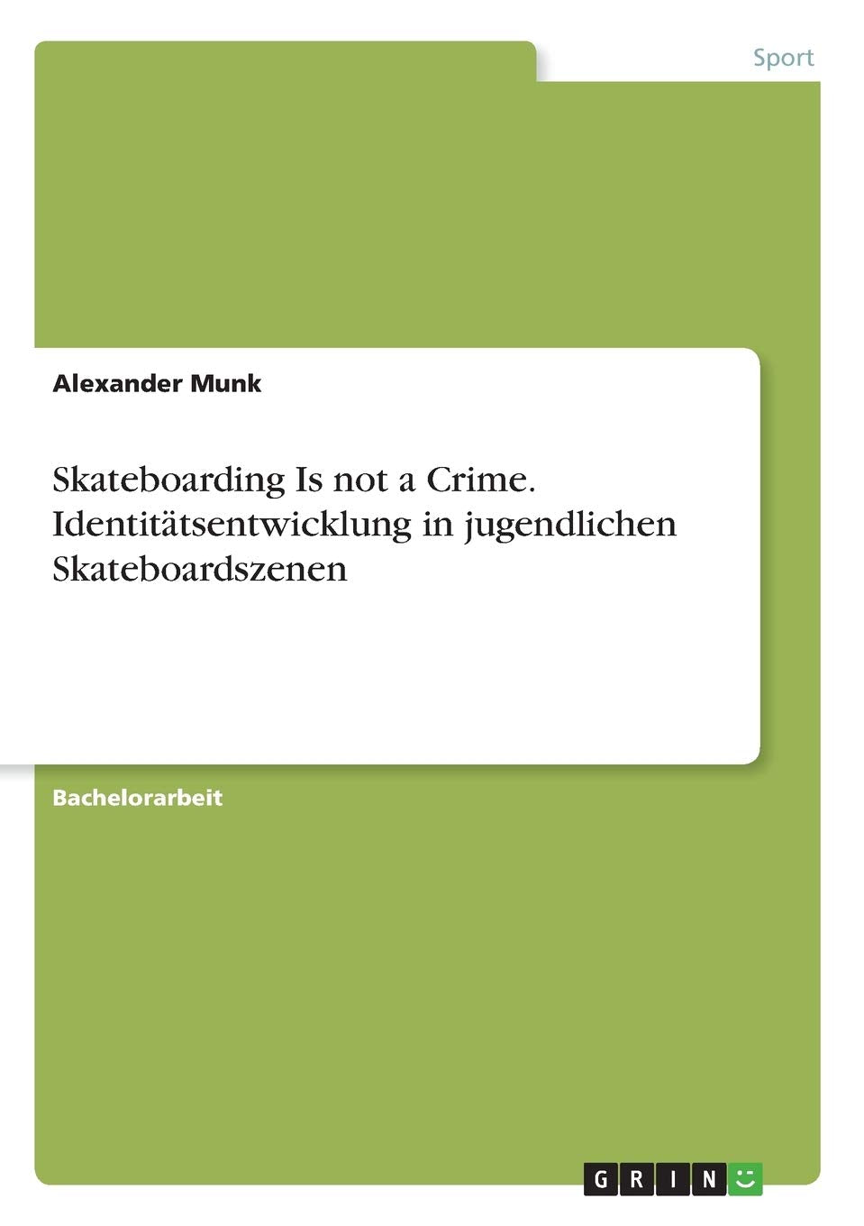 Skateboarding Is not a Crime. Identitätsentwicklung in jugendlichen Skateboardszenen Education & Training