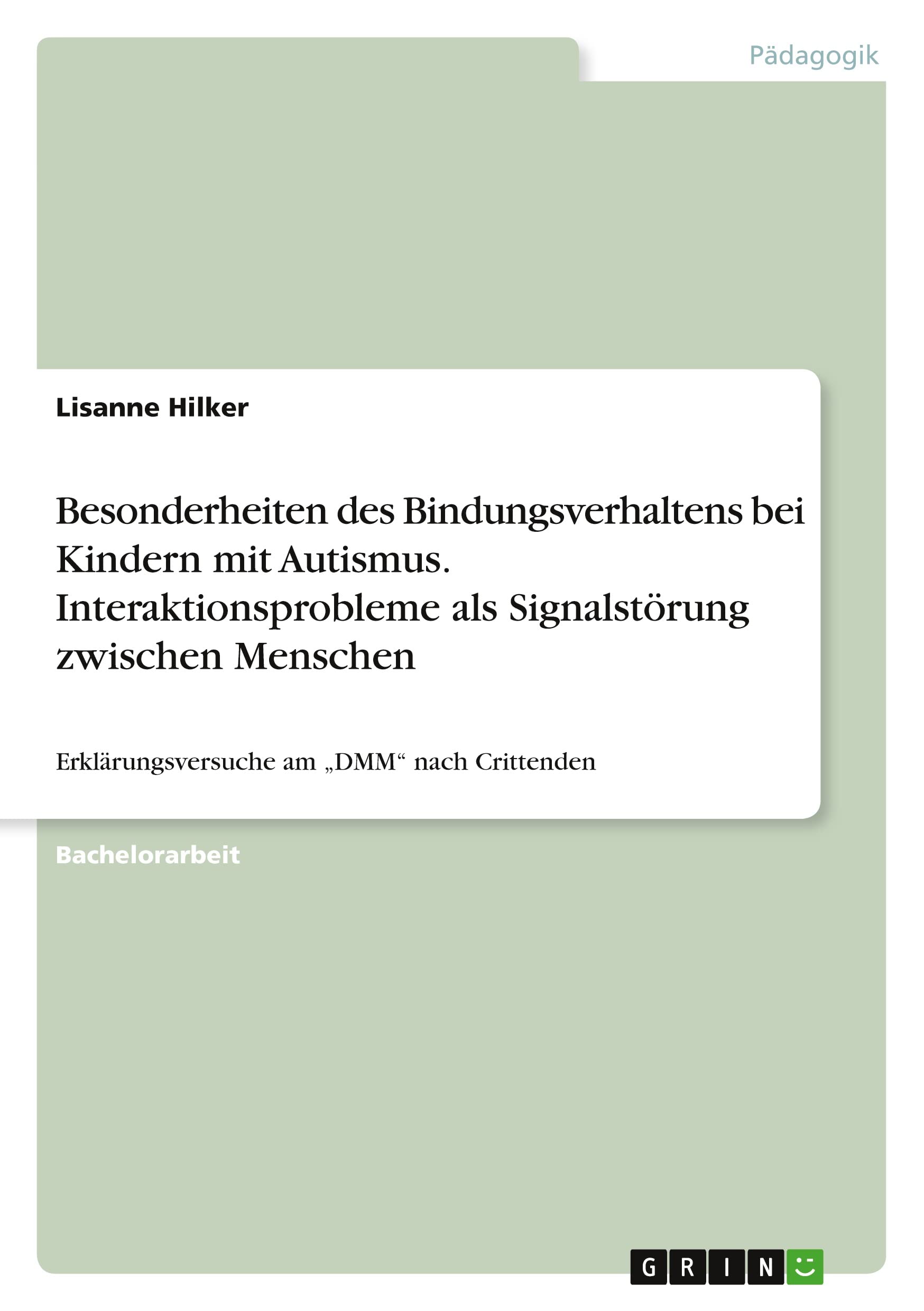 Besonderheiten des Bindungsverhaltens bei Kindern mit Autismus. Interaktionsprobleme als Signalstörung zwischen Menschen: Erklärungsversuche am "DMM" nach Crittenden Education & Training