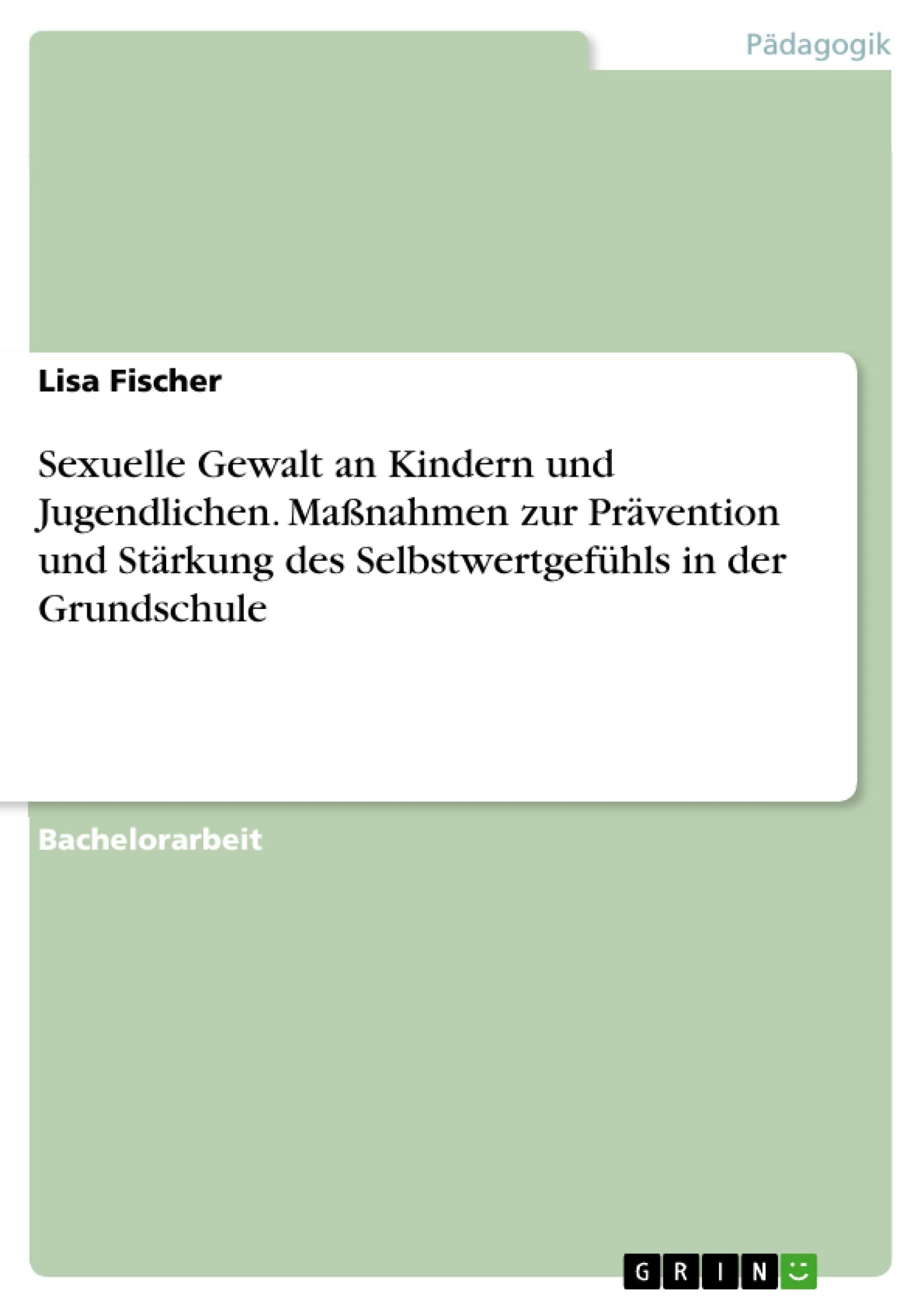 Sexuelle Gewalt an Kindern und Jugendlichen. Maßnahmen zur Prävention und Stärkung des Selbstwertgefühls in der Grundschule Learning & Reference