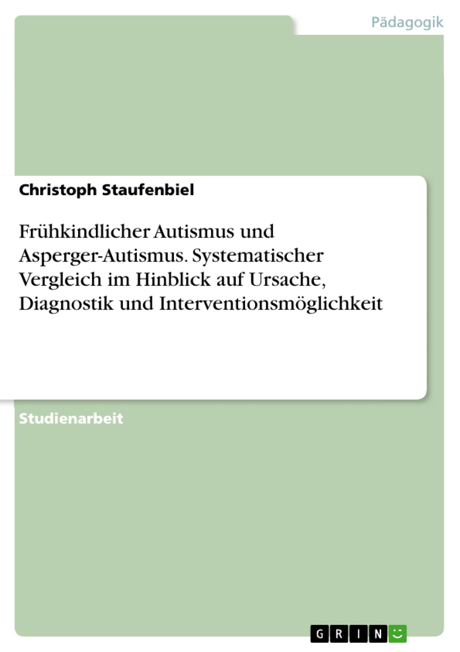 Frühkindlicher Autismus und Asperger-Autismus. Systematischer Vergleich im Hinblick auf Ursache, Diagnostik und Interventionsmöglichkeit Education & Training