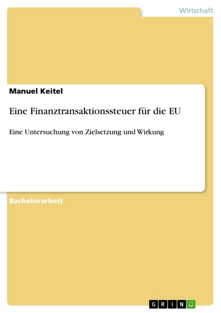 Eine Finanztransaktionssteuer für die EU: Eine Untersuchung von Zielsetzung und Wirkung Law