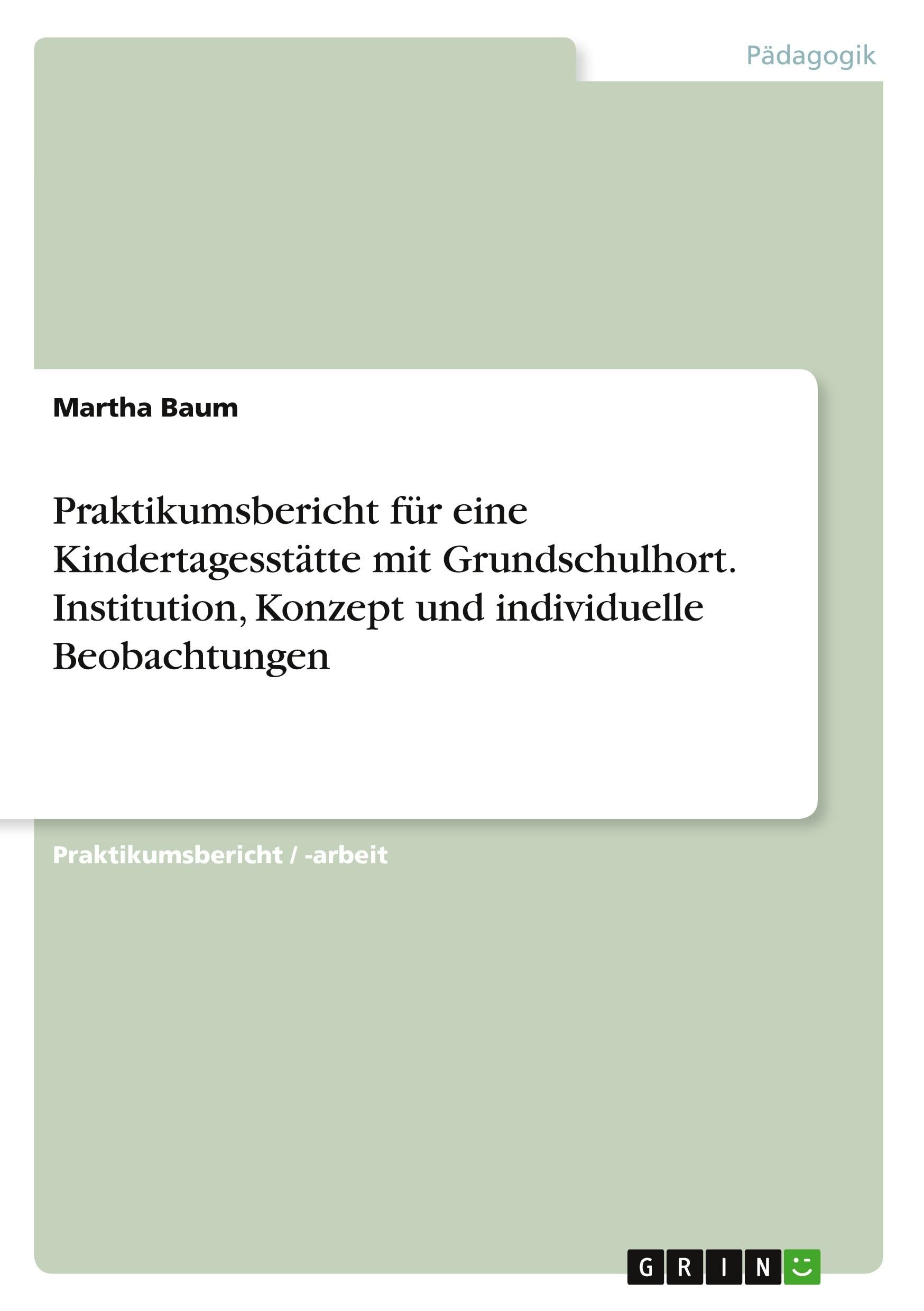 Praktikumsbericht für eine Kindertagesstätte mit Grundschulhort. Institution, Konzept und individuelle Beobachtungen Learning & Reference