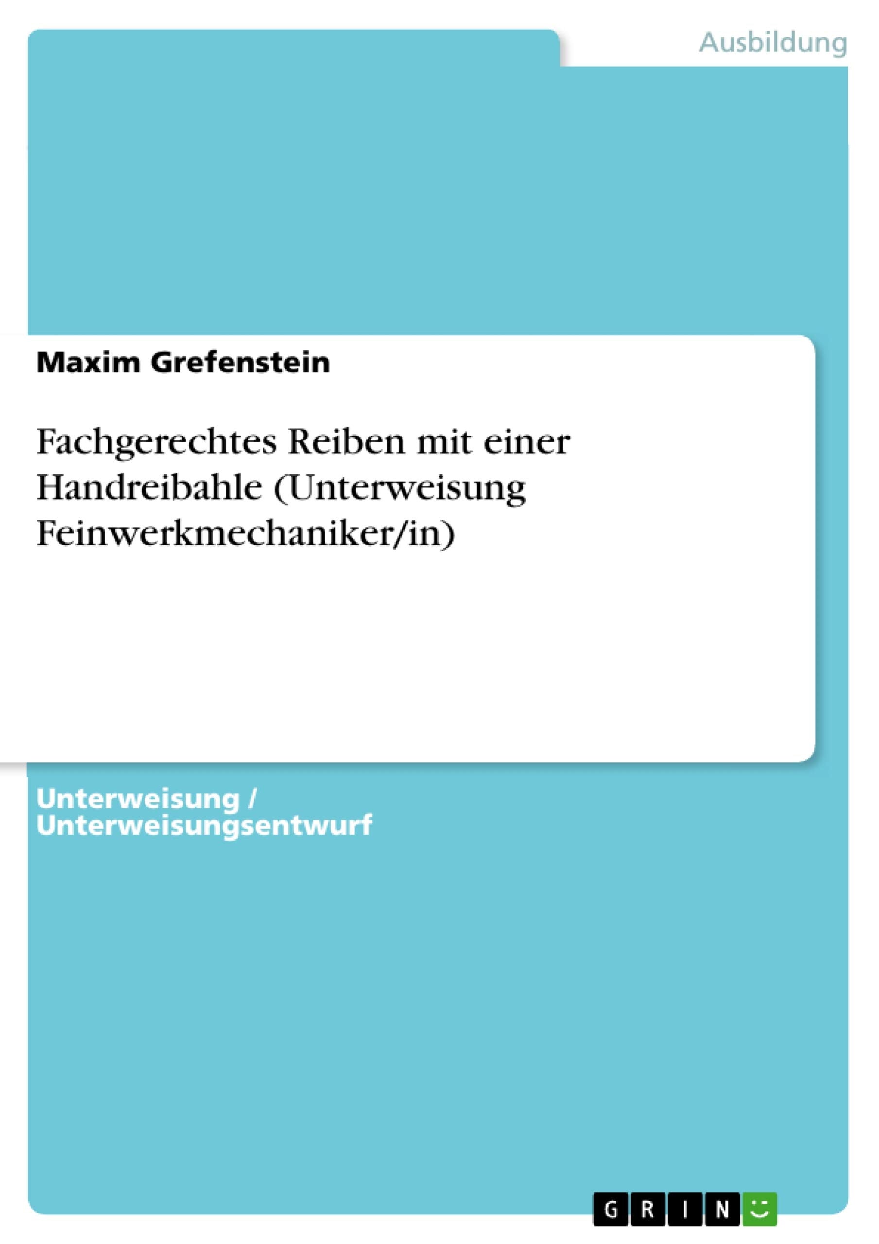 Fachgerechtes Reiben mit einer Handreibahle (Unterweisung Feinwerkmechaniker/in) book