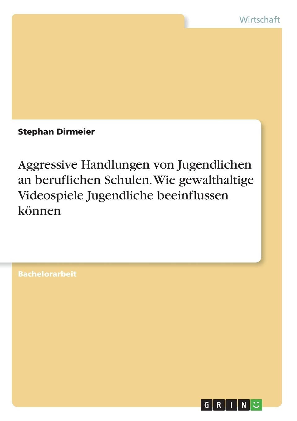 Aggressive Handlungen von Jugendlichen an beruflichen Schulen. Wie gewalthaltige Videospiele Jugendliche beeinflussen können Business, Finance & Career