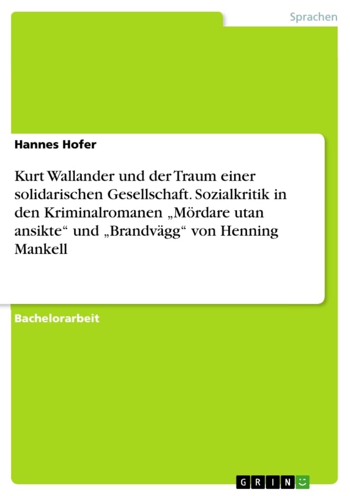 Kurt Wallander und der Traum einer solidarischen Gesellschaft. Sozialkritik in den Kriminalromanen "Mördare utan ansikte" und "Brandvägg" von Henning Mankell Politics & History