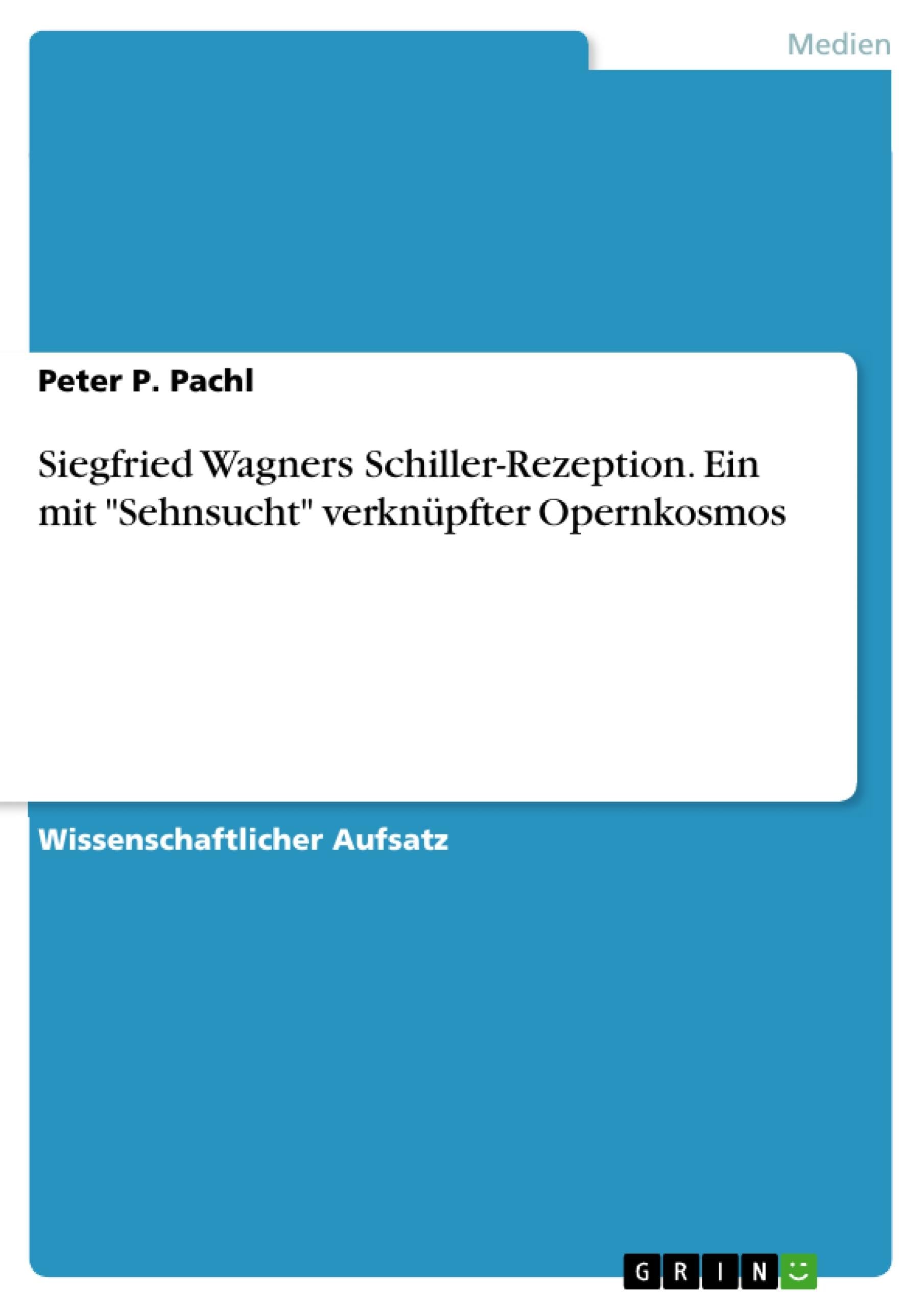 Siegfried Wagners Schiller-Rezeption. Ein mit "Sehnsucht" verknüpfter Opernkosmos Arts & Music