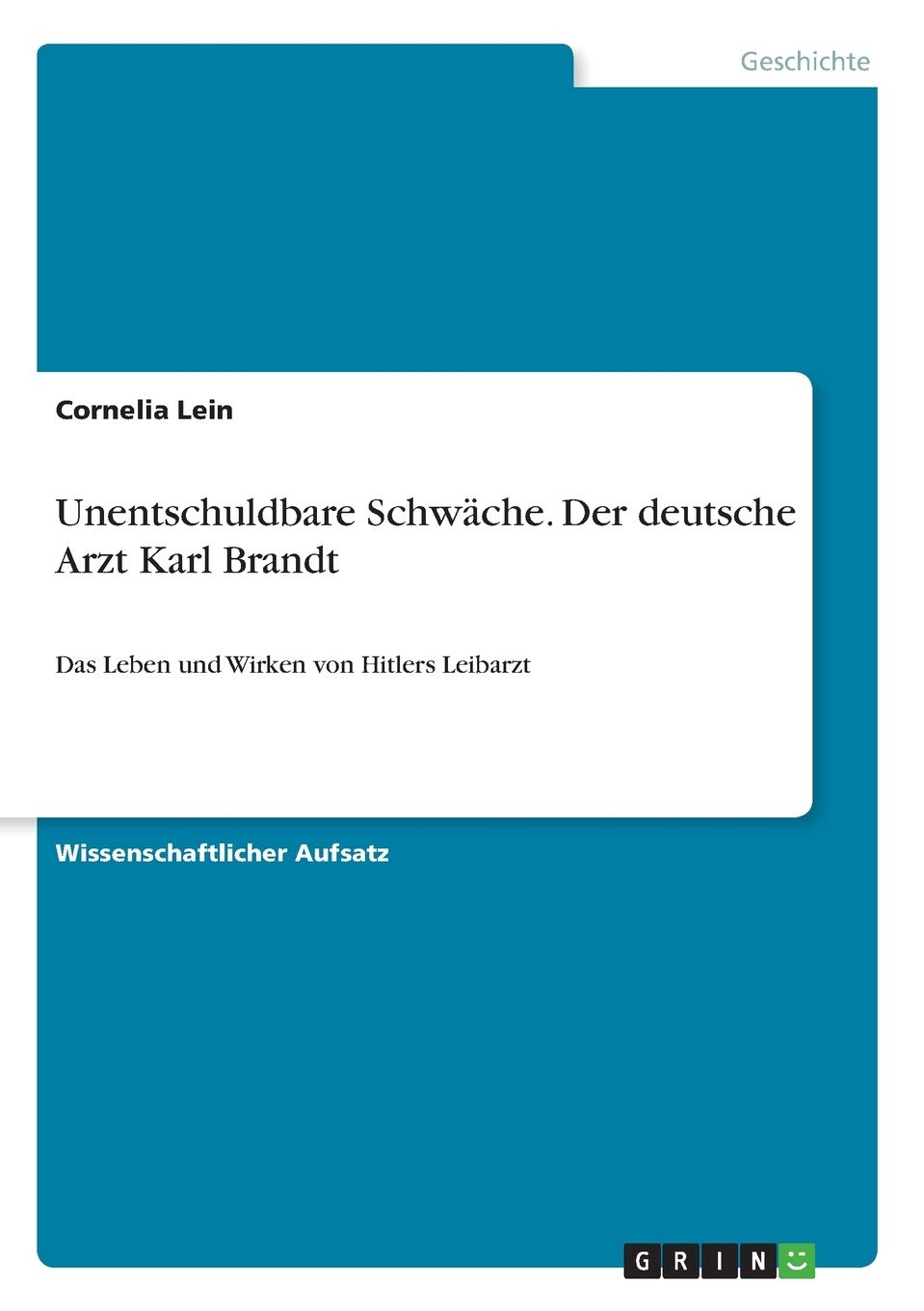 Unentschuldbare Schwäche. Der deutsche Arzt Karl Brandt: Das Leben und Wirken von Hitlers Leibarzt German history