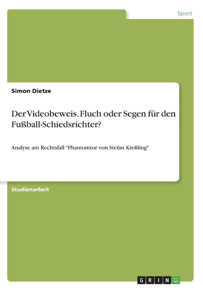 Der Videobeweis. Fluch oder Segen für den Fußball-Schiedsrichter?: Analyse am Rechtsfall "Phantomtor von Stefan Kießling" Reference Books