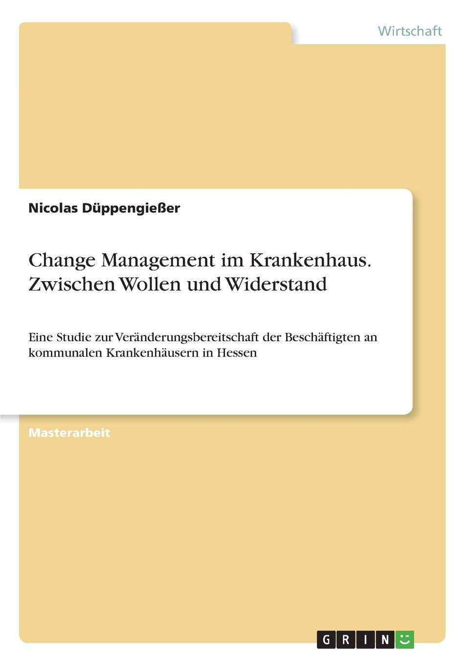 Change Management im Krankenhaus. Zwischen Wollen und Widerstand: Eine Studie zur Veränderungsbereitschaft der Beschäftigten an kommunalen Krankenhäusern in Hessen Law