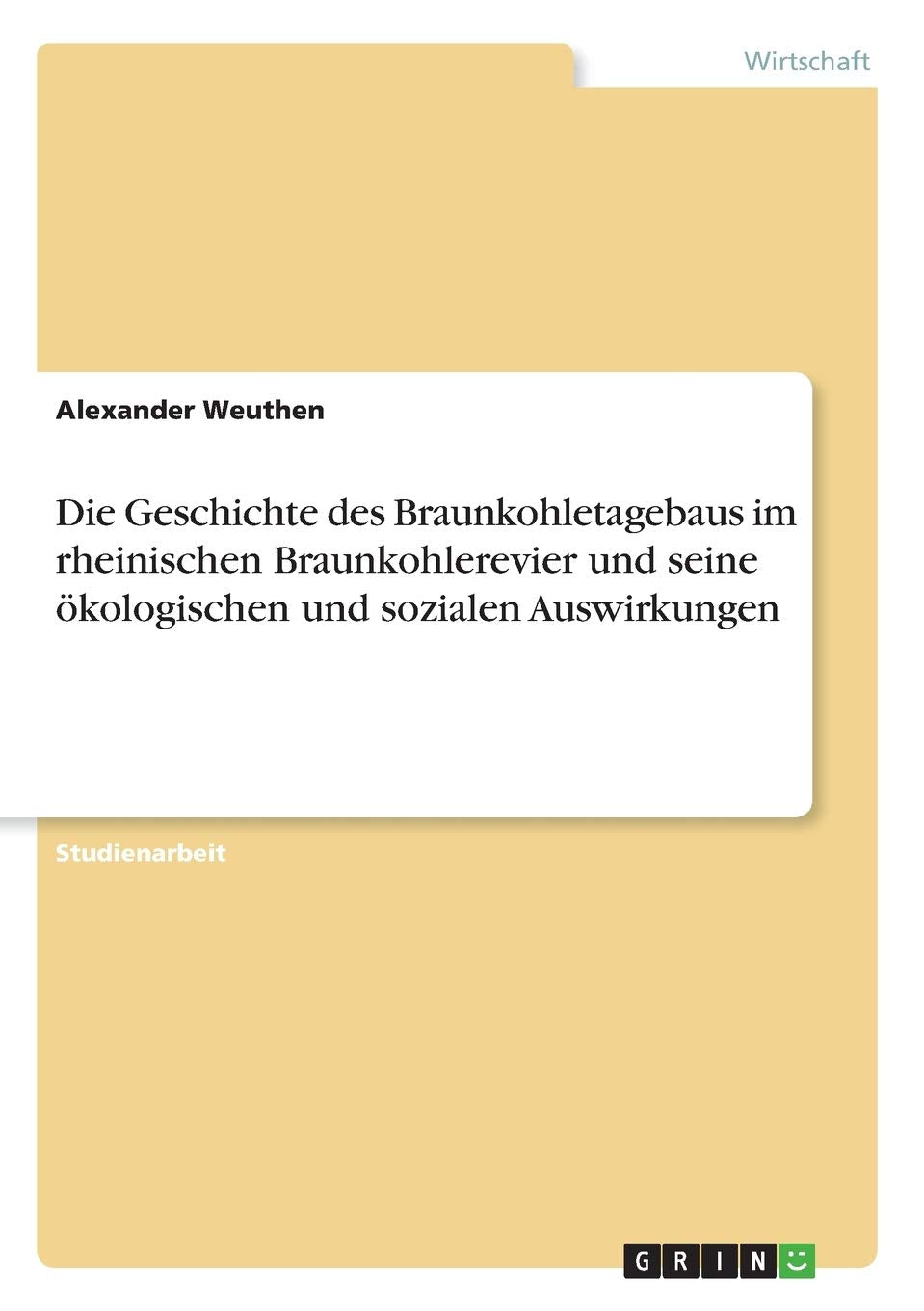 Die Geschichte des Braunkohletagebaus im rheinischen Braunkohlerevier und seine ökologischen und sozialen Auswirkungen Law