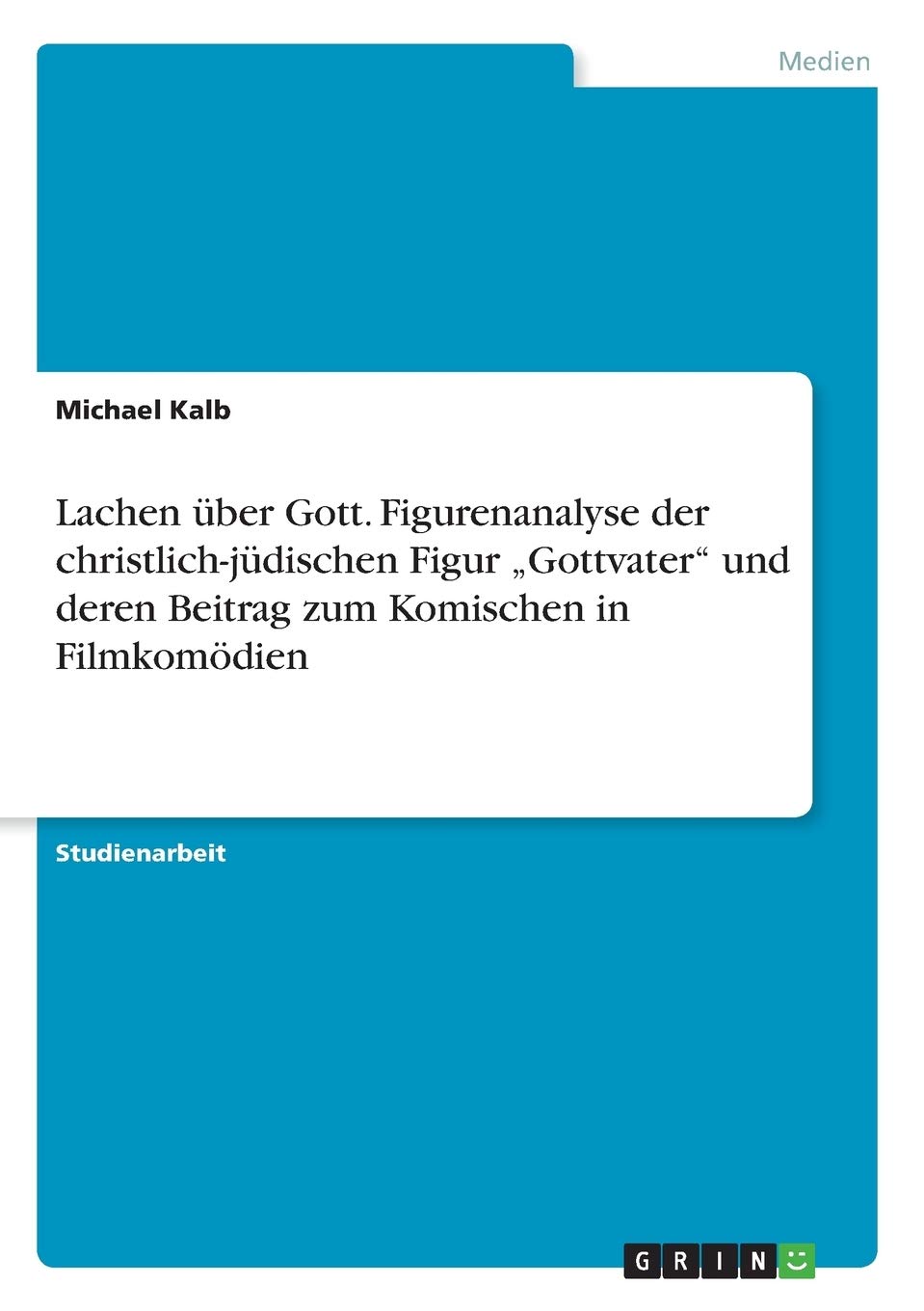 Lachen über Gott. Figurenanalyse der christlich-jüdischen Figur "Gottvater" und deren Beitrag zum Komischen in Filmkomödien Film, Art & Culture