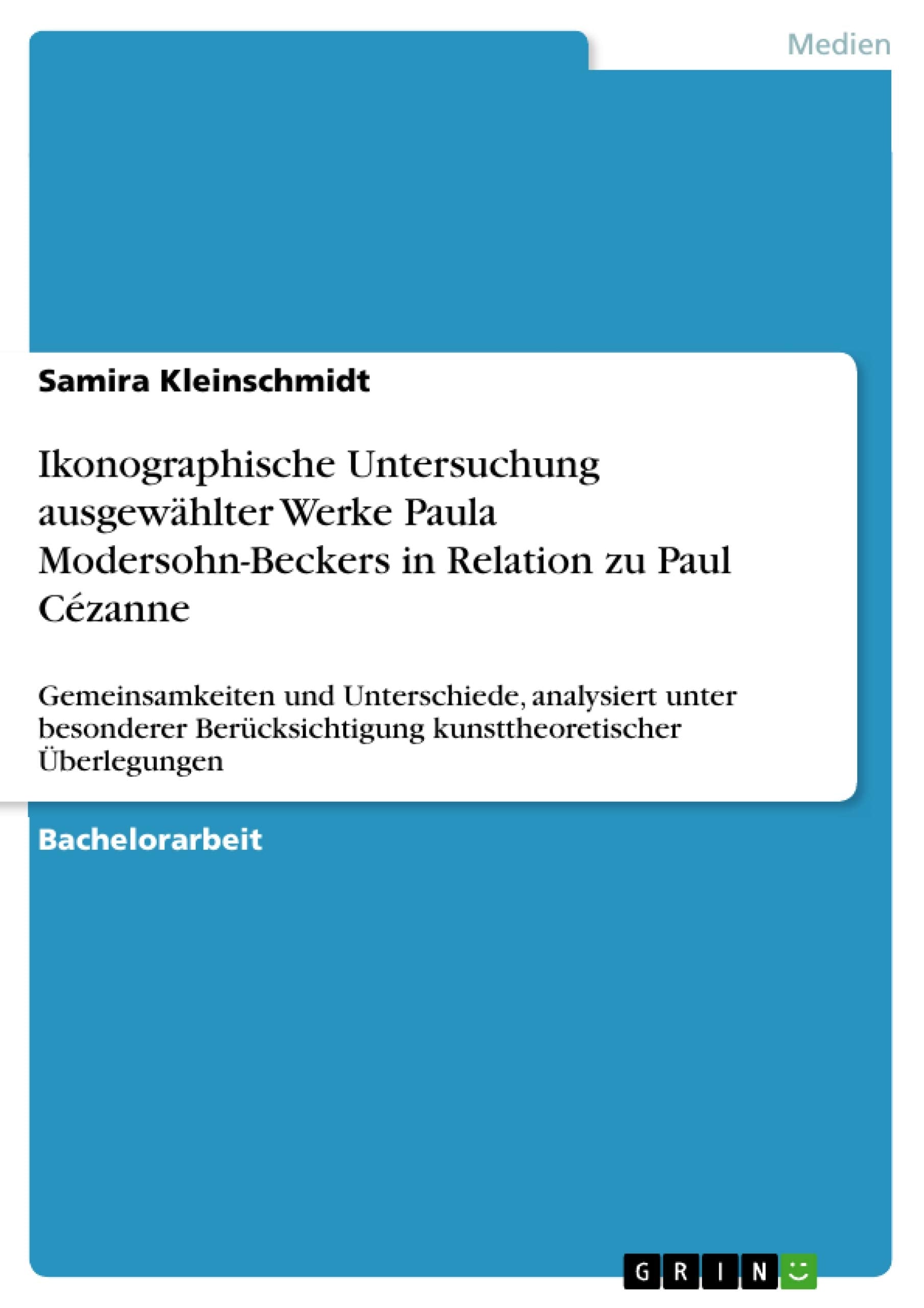 Ikonographische Untersuchung ausgewählter Werke Paula Modersohn-Beckers in Relation zu Paul Cézanne: Gemeinsamkeiten und Unterschiede, analysiert ... kunsttheoretischer Überlegungen Film, Art & Culture