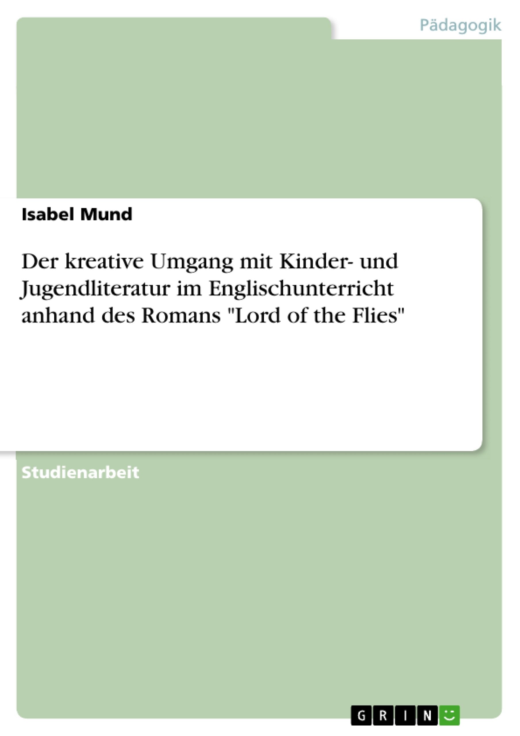 Der kreative Umgang mit Kinder- und Jugendliteratur im Englischunterricht anhand des Romans "Lord of the Flies" Education & Training