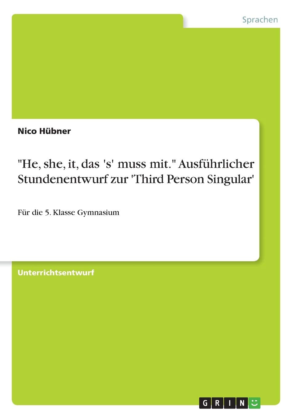 "He, she, it, das 's' muss mit." Ausführlicher Stundenentwurf zur 'Third Person Singular': Für die 5. Klasse Gymnasium Foreign Languages ​​& Dictionaries