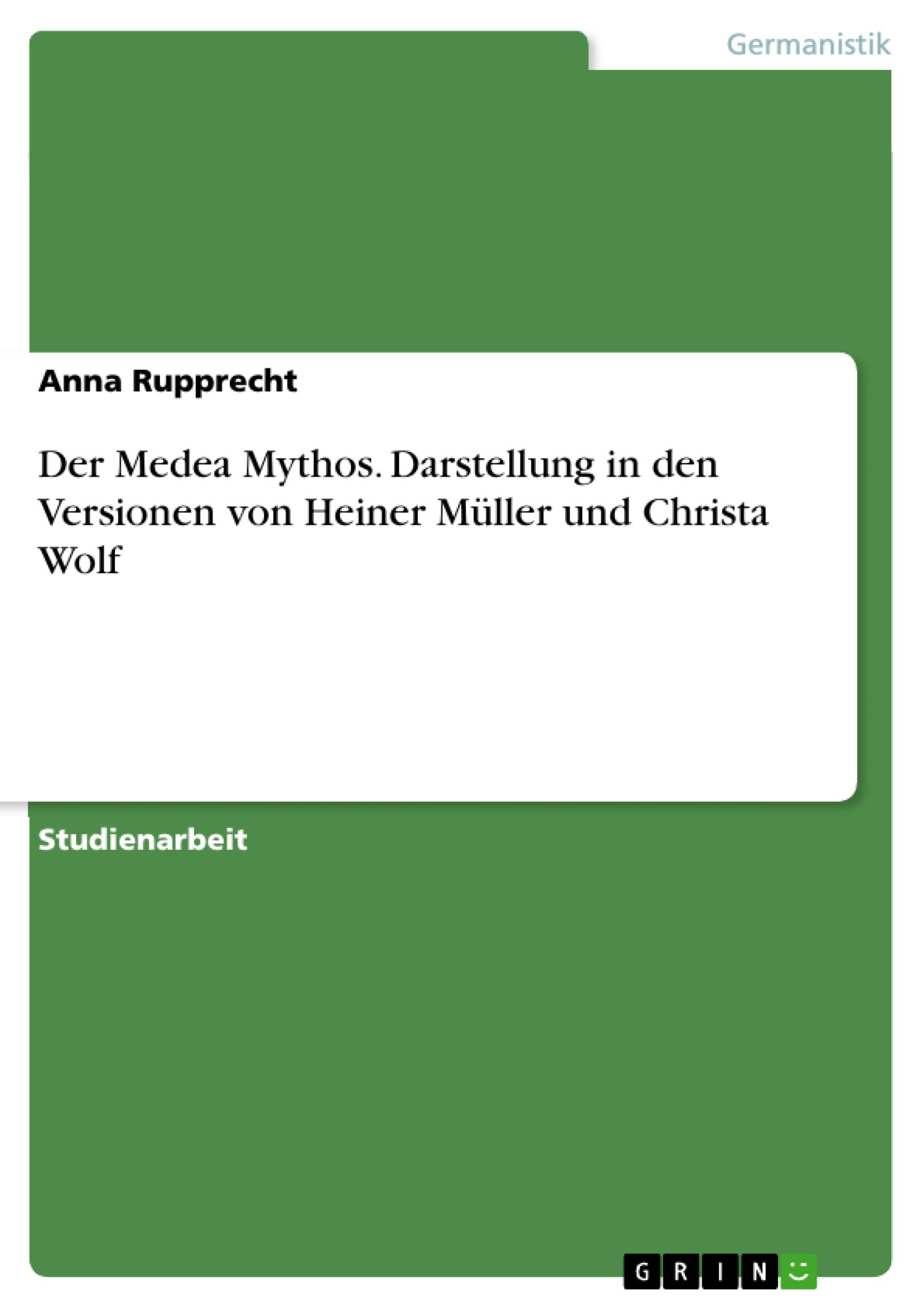 Der Medea Mythos. Darstellung in den Versionen von Heiner Müller und Christa Wolf Contemporary literature
