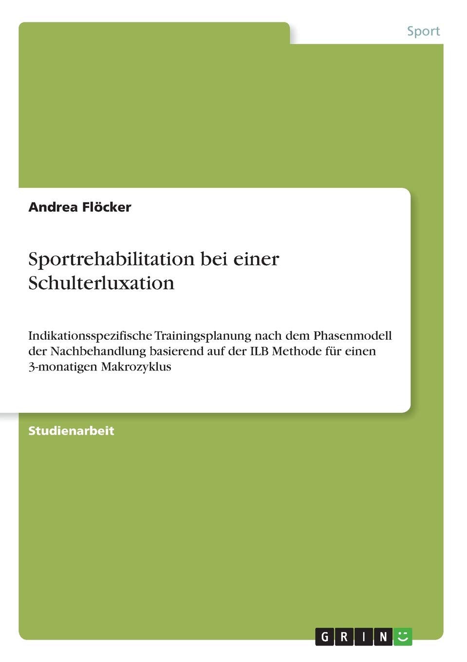Sportrehabilitation bei einer Schulterluxation: Indikationsspezifische Trainingsplanung nach dem Phasenmodell der Nachbehandlung basierend auf der ILB Methode für einen 3-monatigen Makrozyklus Medicine