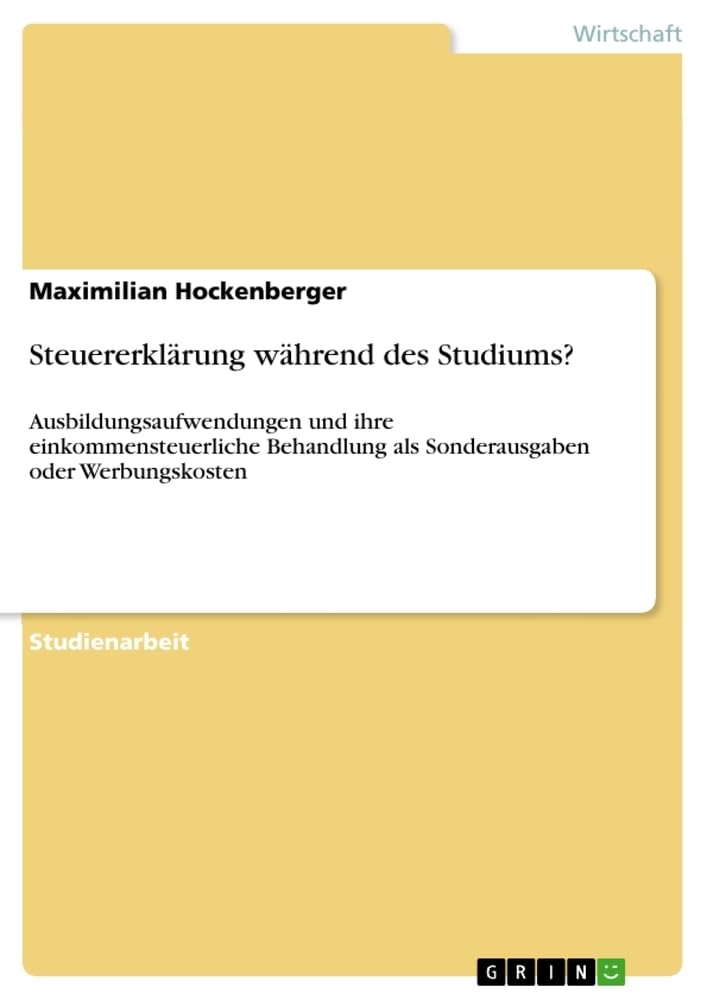 Steuererklärung während des Studiums?: Ausbildungsaufwendungen und ihre einkommensteuerliche Behandlung als Sonderausgaben oder Werbungskosten Law