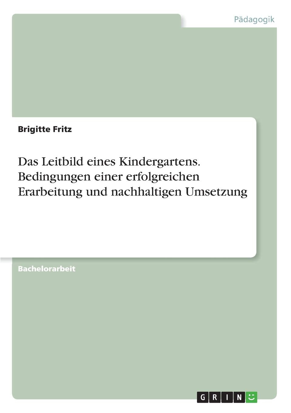 Das Leitbild eines Kindergartens. Bedingungen einer erfolgreichen Erarbeitung und nachhaltigen Umsetzung book