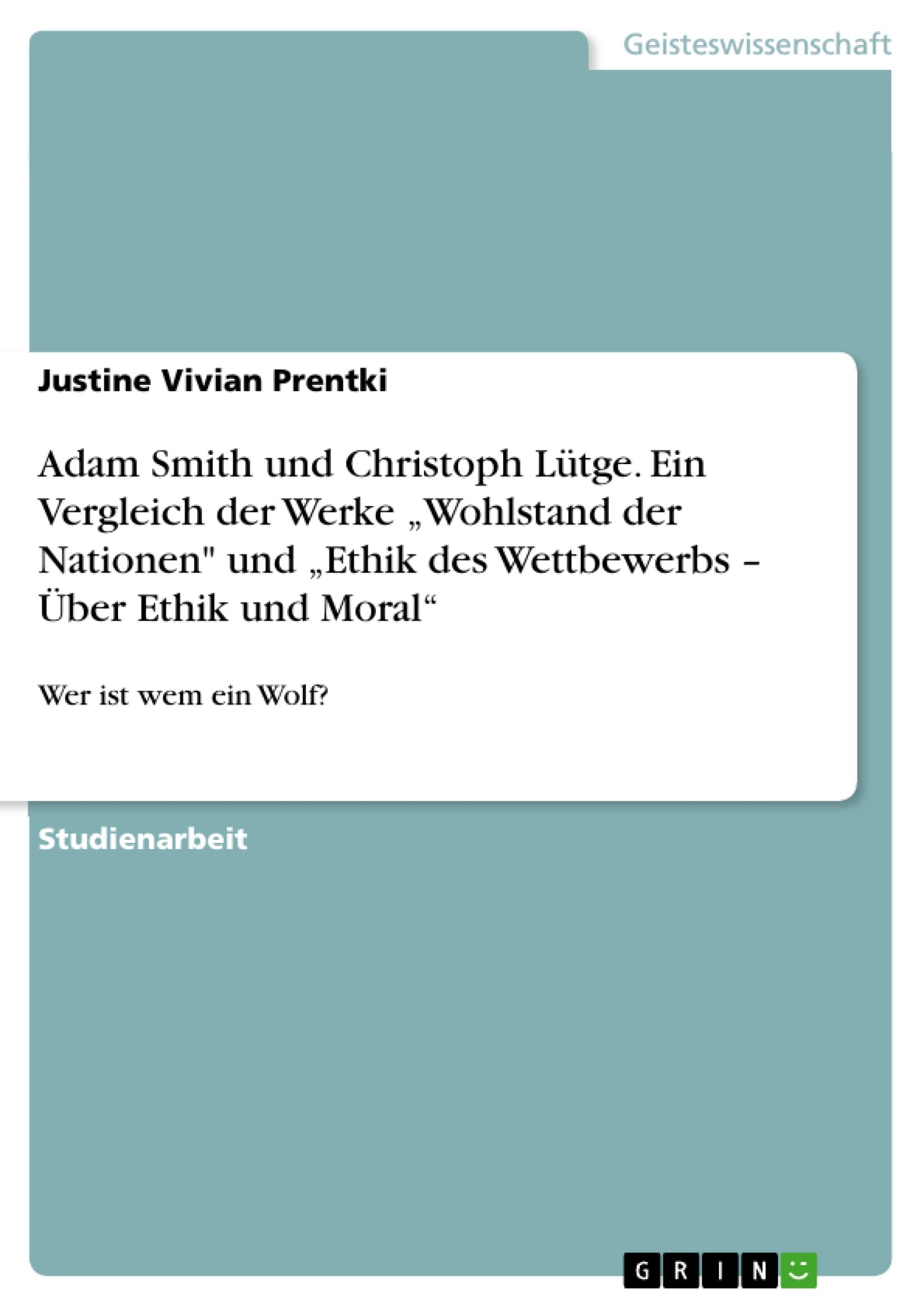 Adam Smith und Christoph Lütge. Ein Vergleich der Werke "Wohlstand der Nationen" und "Ethik des Wettbewerbs - Über Ethik und Moral": Wer ist wem ein Wolf? Philosophy