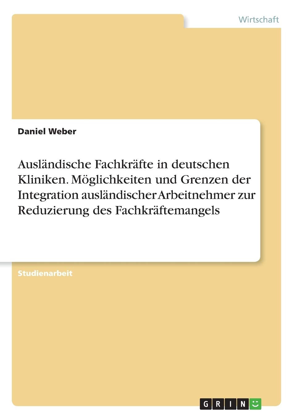 Ausländische Fachkräfte in deutschen Kliniken. Möglichkeiten und Grenzen der Integration ausländischer Arbeitnehmer zur Reduzierung des Fachkräftemangels Law