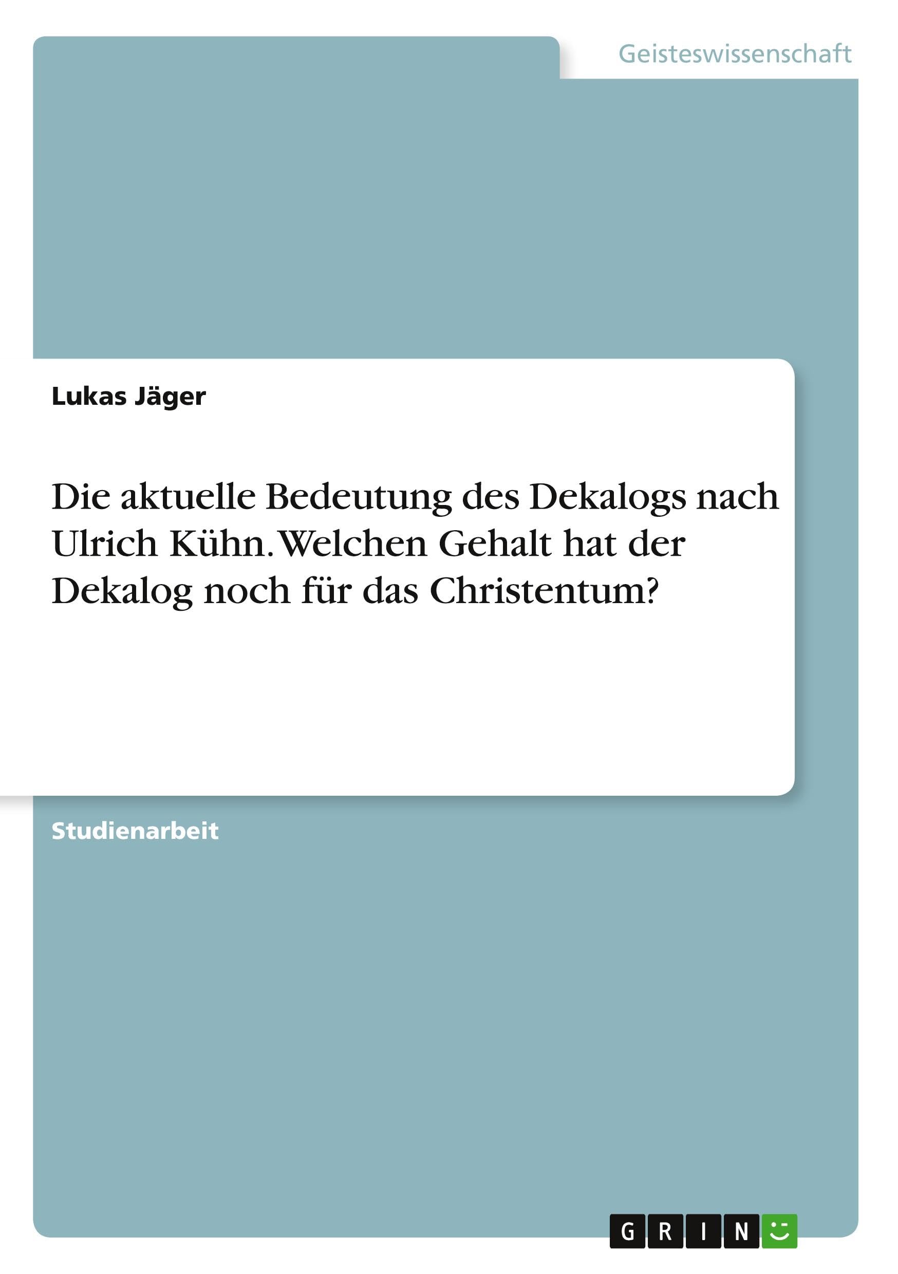 Die aktuelle Bedeutung des Dekalogs nach Ulrich Kühn. Welchen Gehalt hat der Dekalog noch für das Christentum? Religion & Esotericism