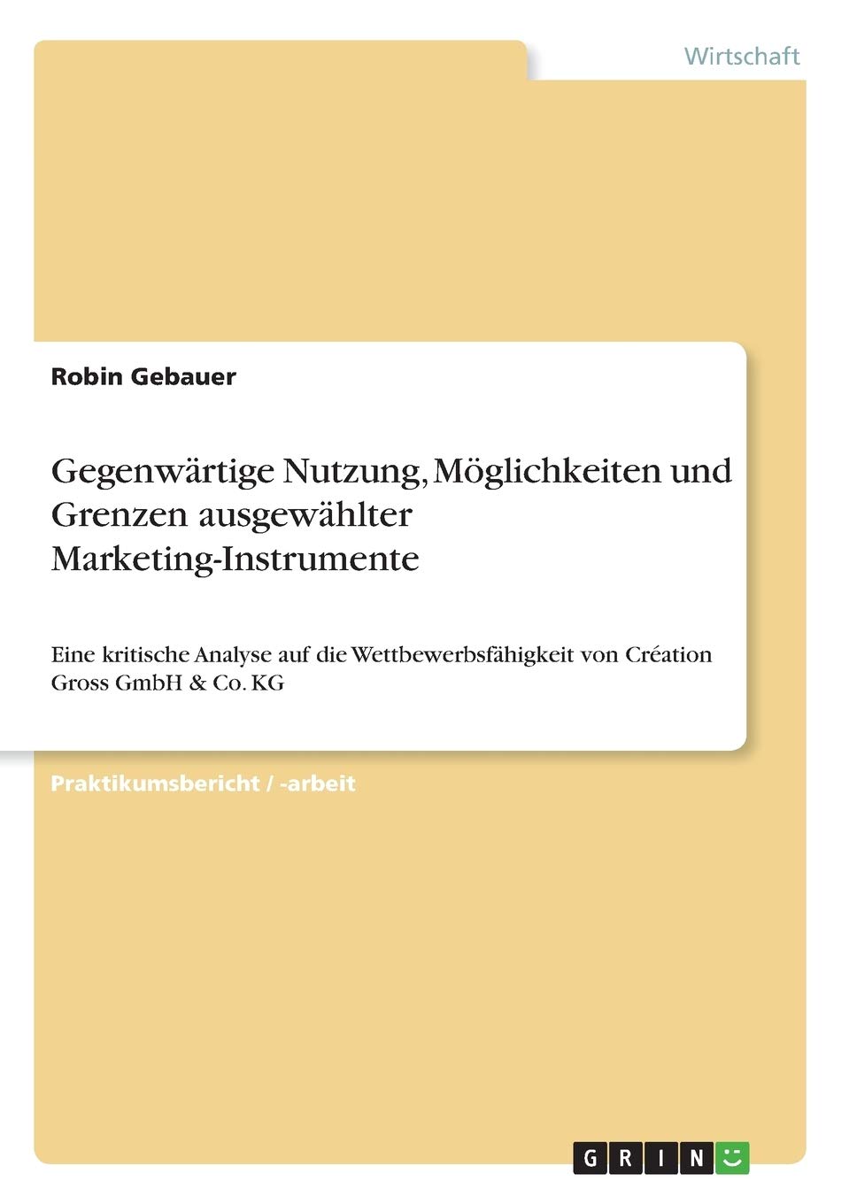 Gegenwärtige Nutzung, Möglichkeiten und Grenzen ausgewählter Marketing-Instrumente: Eine kritische Analyse auf die Wettbewerbsfähigkeit von Création Gross GmbH & Co. KG Law