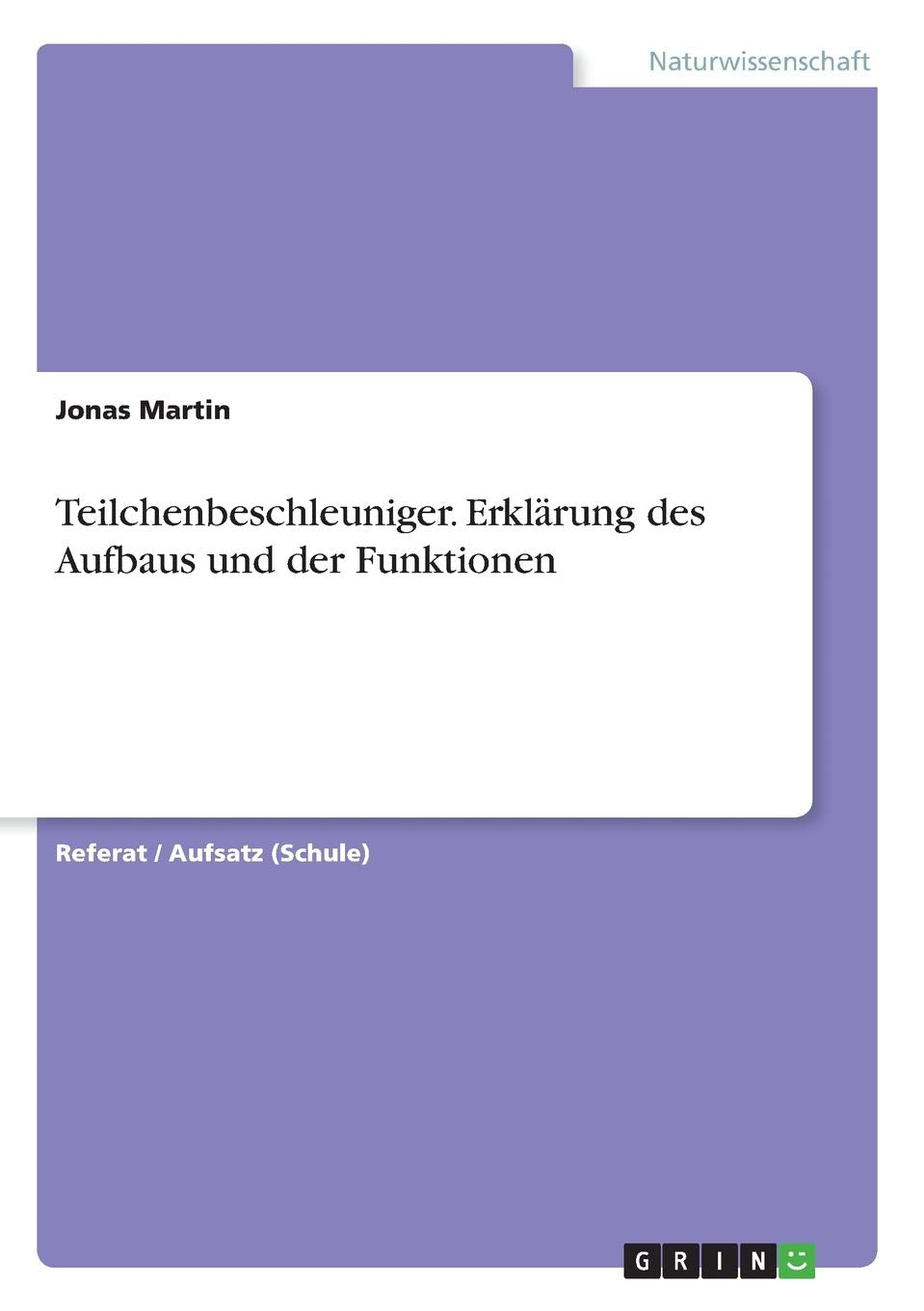 Teilchenbeschleuniger. Erklärung des Aufbaus und der Funktionen Natural Sciences