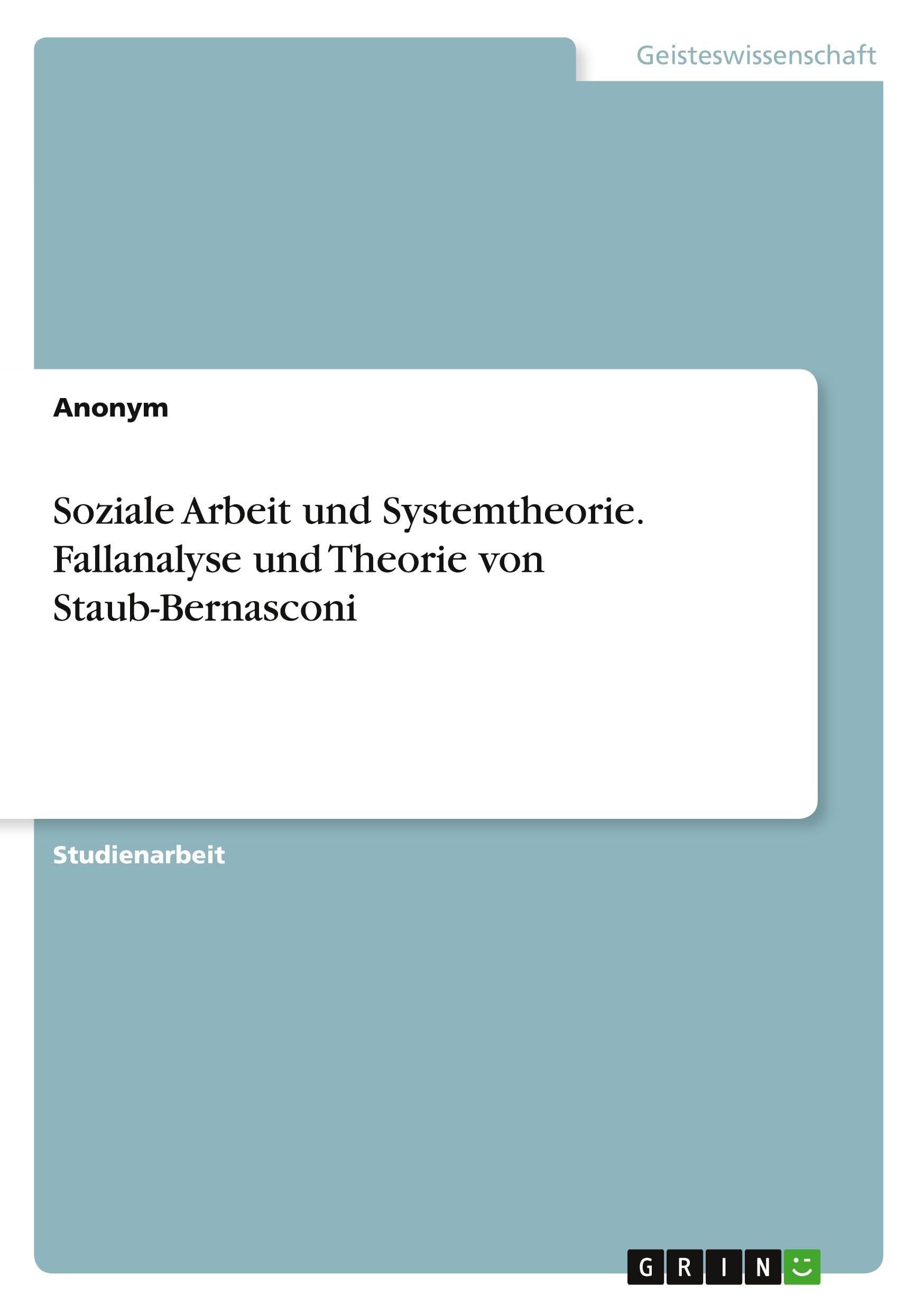 Soziale Arbeit und Systemtheorie. Fallanalyse und Theorie von Staub-Bernasconi Education & Training