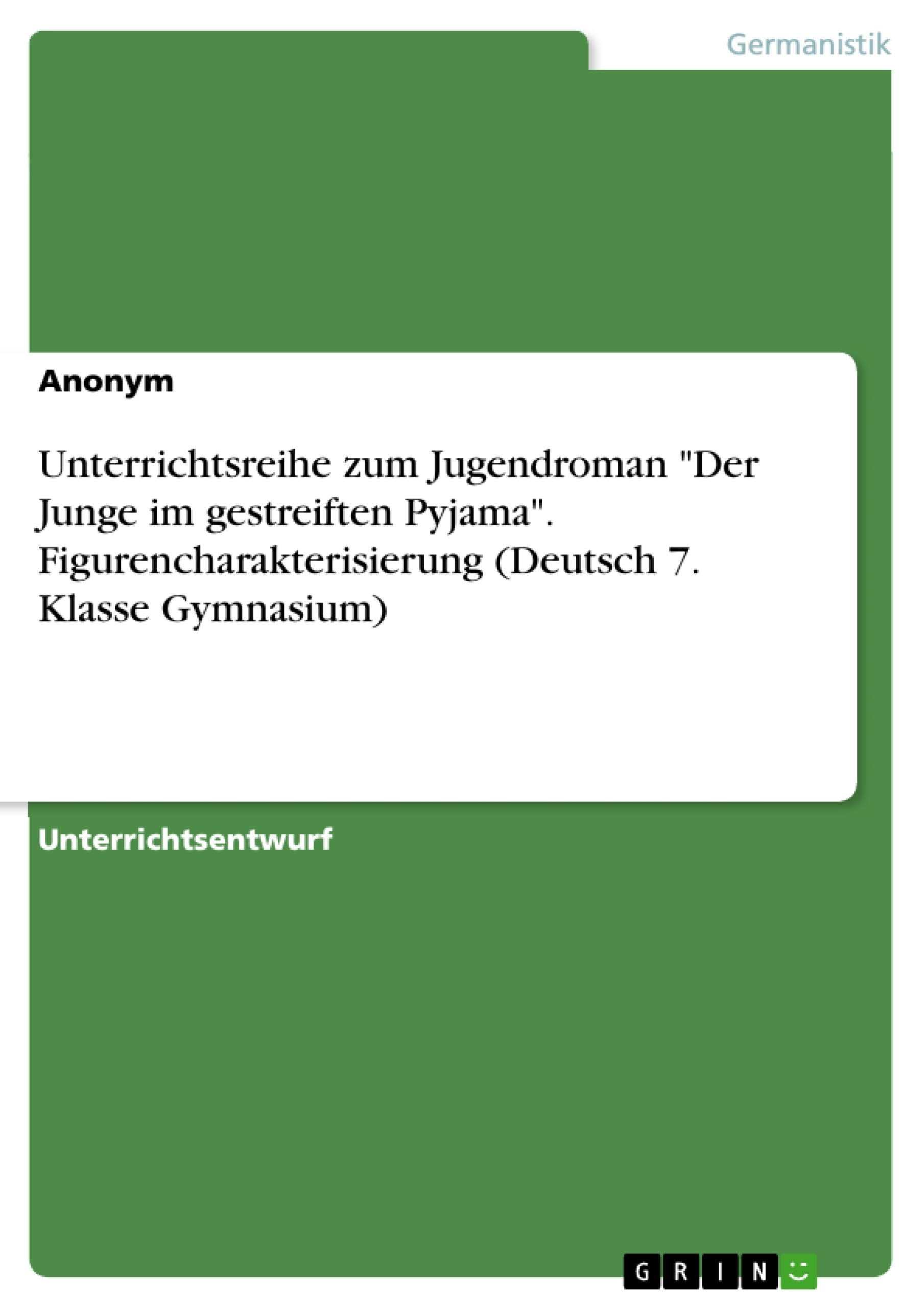 Unterrichtsreihe zum Jugendroman "Der Junge im gestreiften Pyjama". Figurencharakterisierung (Deutsch 7. Klasse Gymnasium) Study Guides