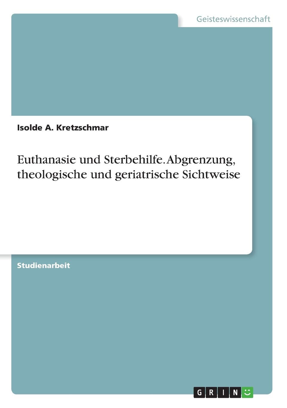 Euthanasie und Sterbehilfe. Abgrenzung, theologische und geriatrische Sichtweise Medicine