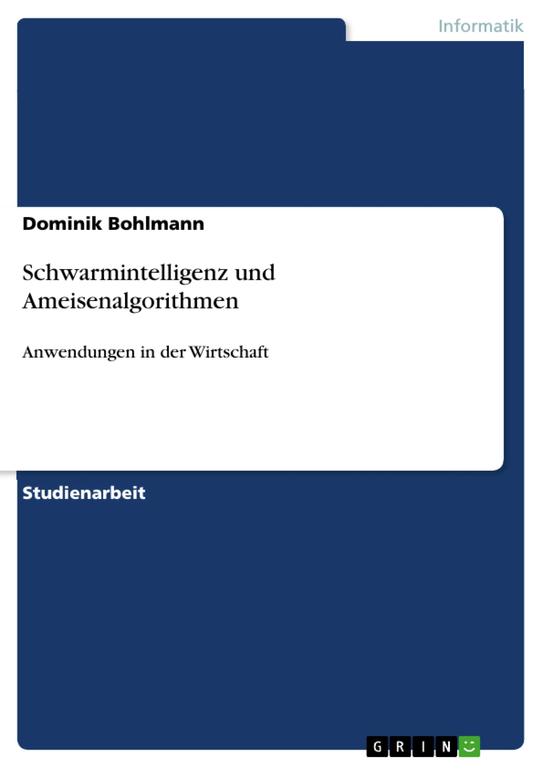 Schwarmintelligenz und Ameisenalgorithmen: Anwendungen in der Wirtschaft Computer Science