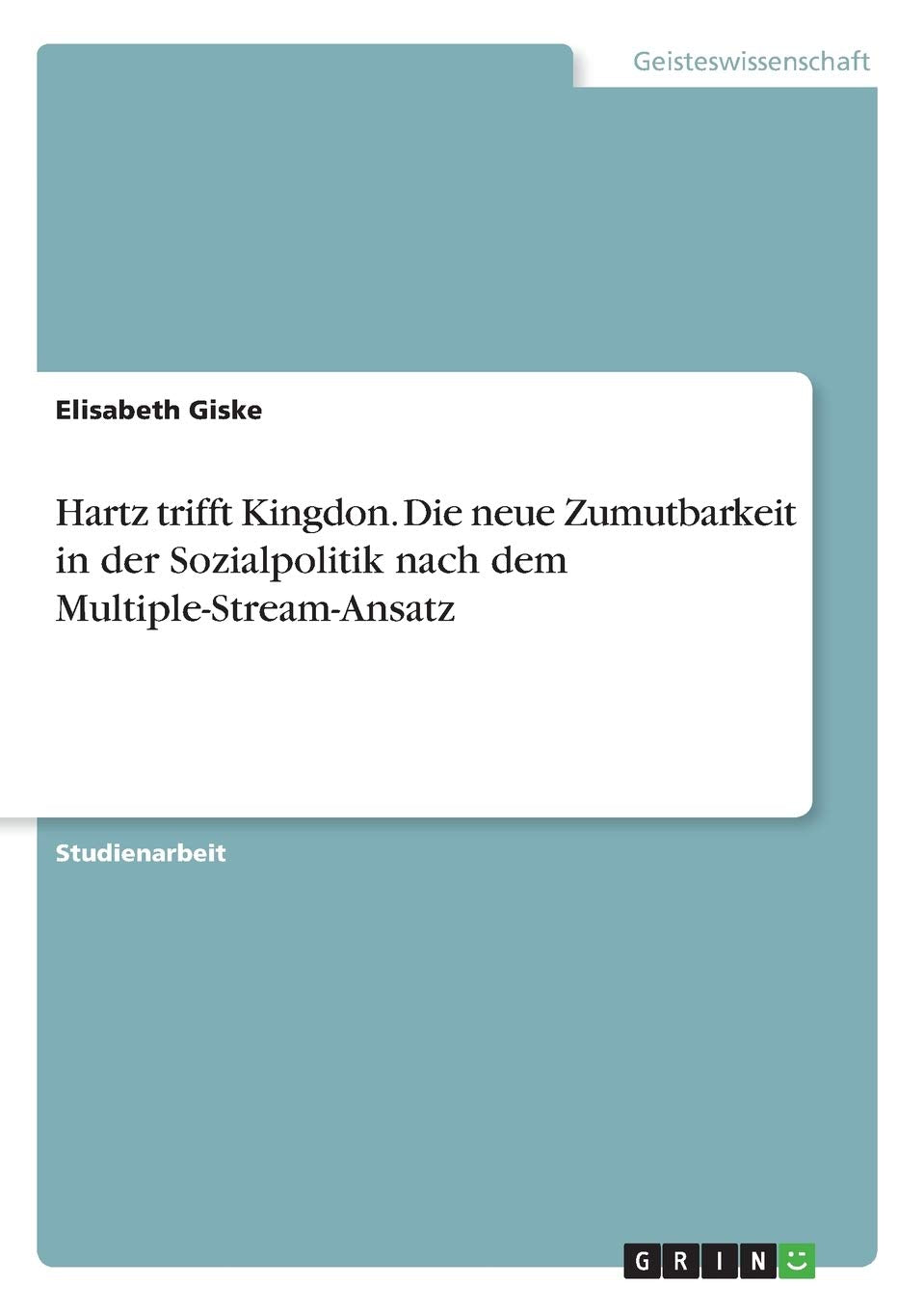 Hartz trifft Kingdon. Die neue Zumutbarkeit in der Sozialpolitik nach dem Multiple-Stream-Ansatz Law