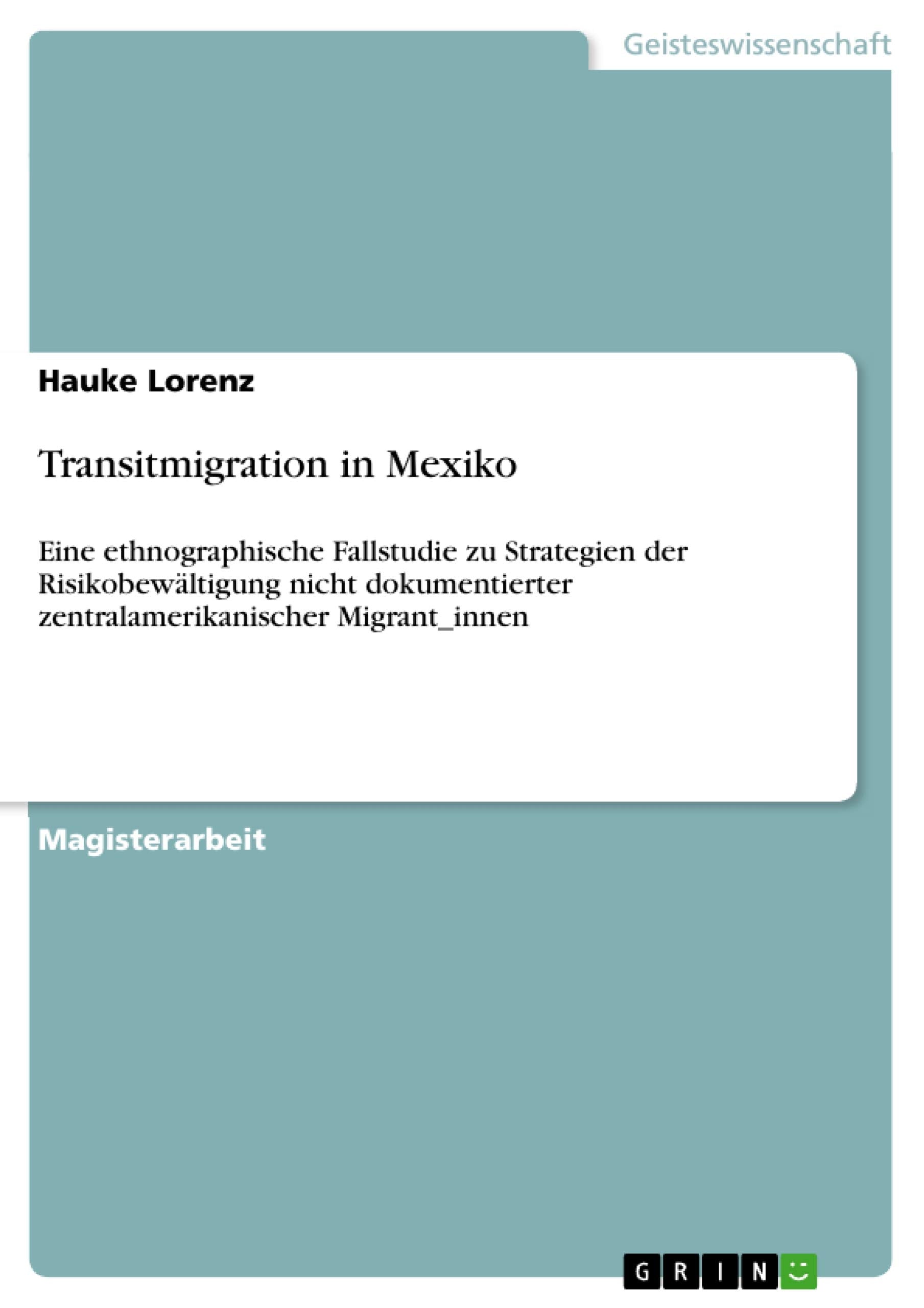 Transitmigration in Mexiko: Eine ethnographische Fallstudie zu Strategien der Risikobewältigung nicht dokumentierter zentralamerikanischer Migrant_innen Law