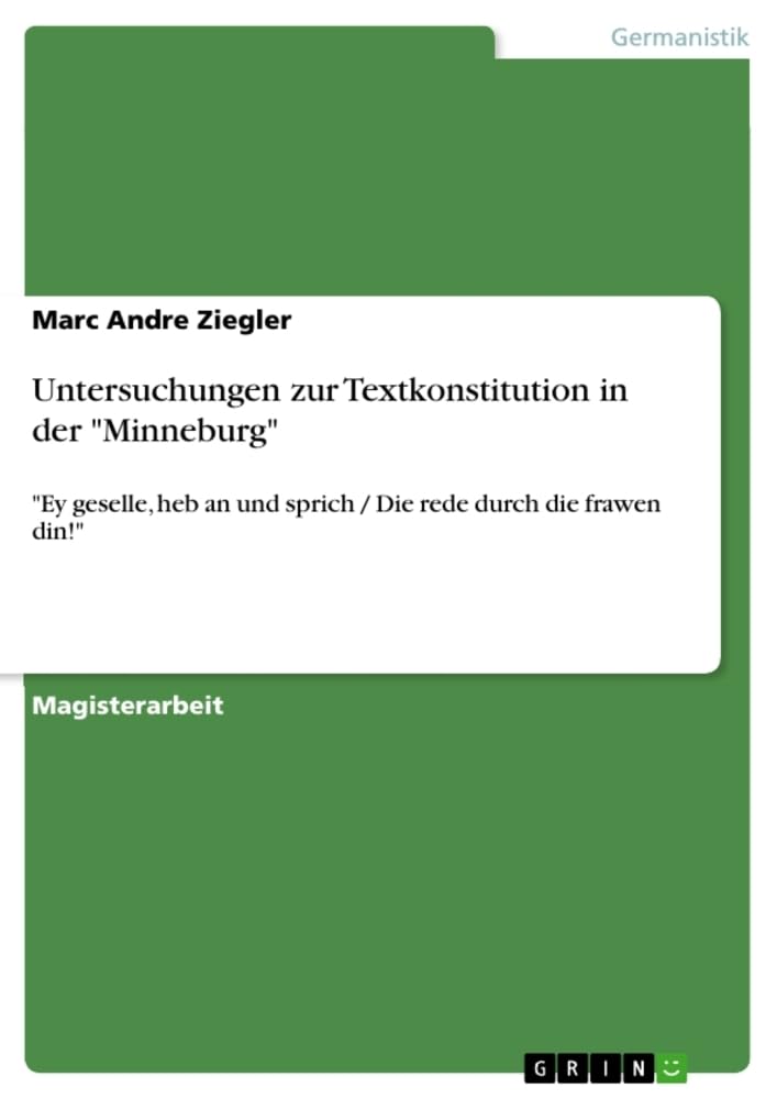 Untersuchungen zur Textkonstitution in der "Minneburg": "Ey geselle, heb an und sprich / Die rede durch die frawen din!" Books