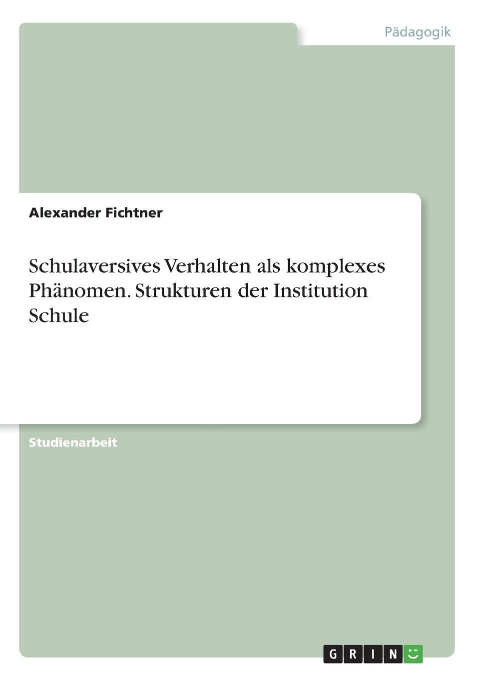 Schulaversives Verhalten als komplexes Phänomen. Strukturen der Institution Schule Learning & Reference