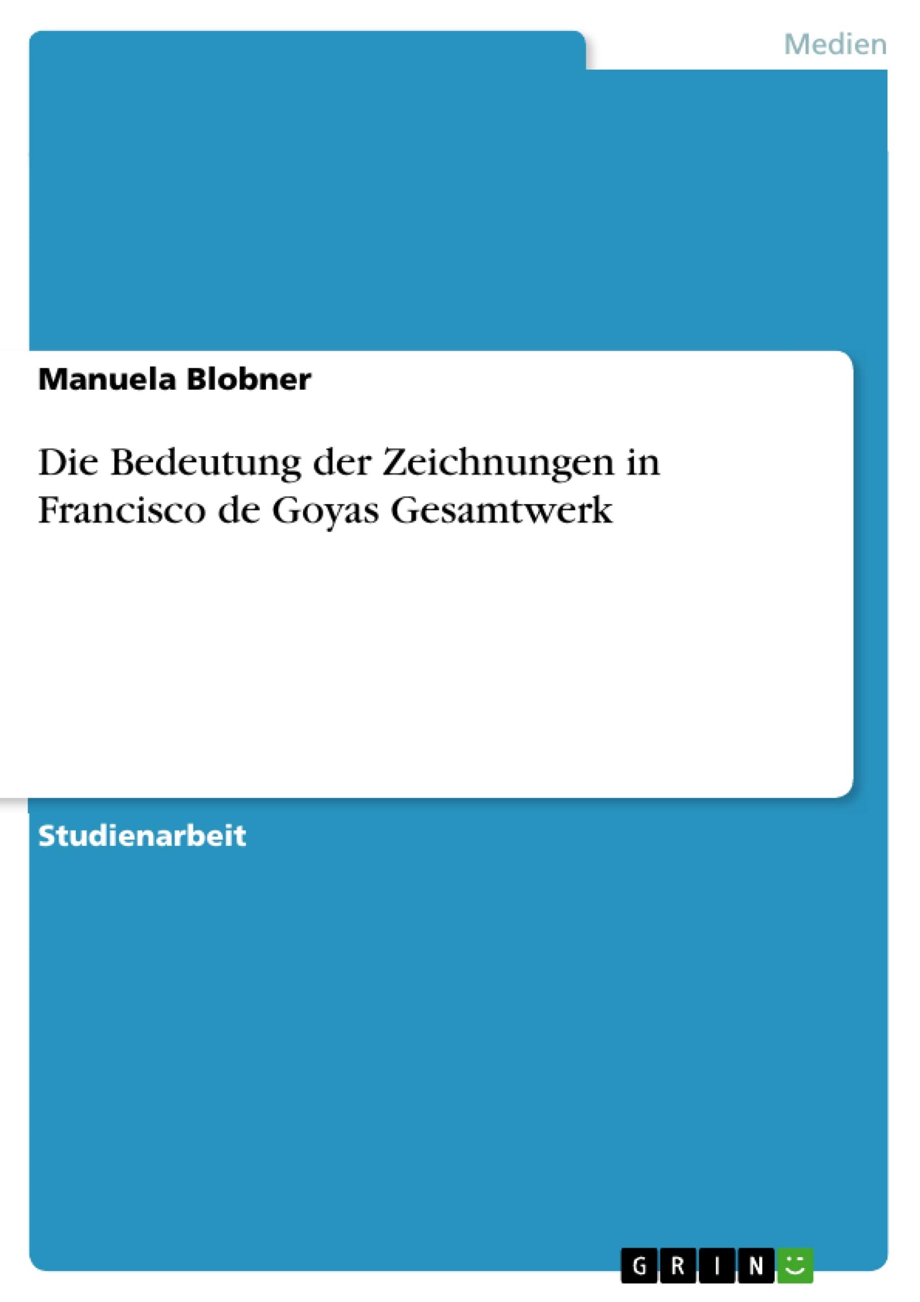 Die Bedeutung der Zeichnungen in Francisco de Goyas Gesamtwerk Film, Art & Culture
