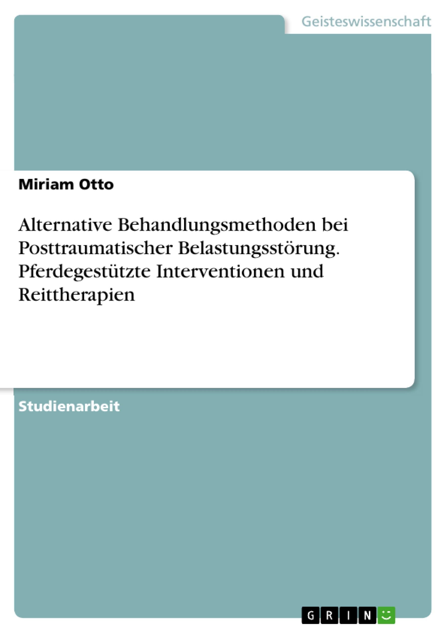 Alternative Behandlungsmethoden bei Posttraumatischer Belastungsstörung. Pferdegestützte Interventionen und Reittherapien Psychology