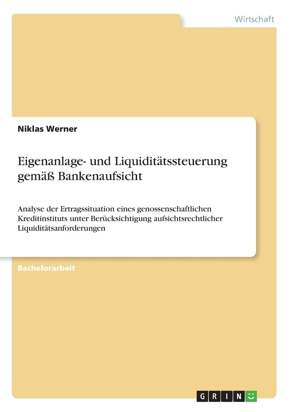 Eigenanlage- und Liquiditätssteuerung gemäß Bankenaufsicht: Analyse der Ertragssituation eines genossenschaftlichen Kreditinstituts unter Berücksichtigung aufsichtsrechtlicher Liquiditätsanforderungen Law