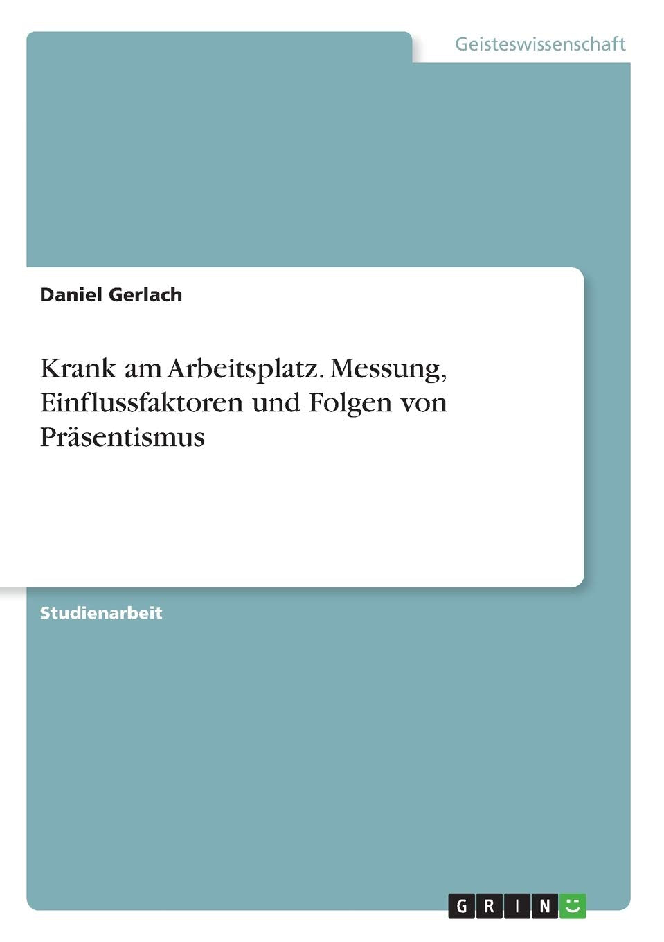 Krank am Arbeitsplatz. Messung, Einflussfaktoren und Folgen von Präsentismus Psychology