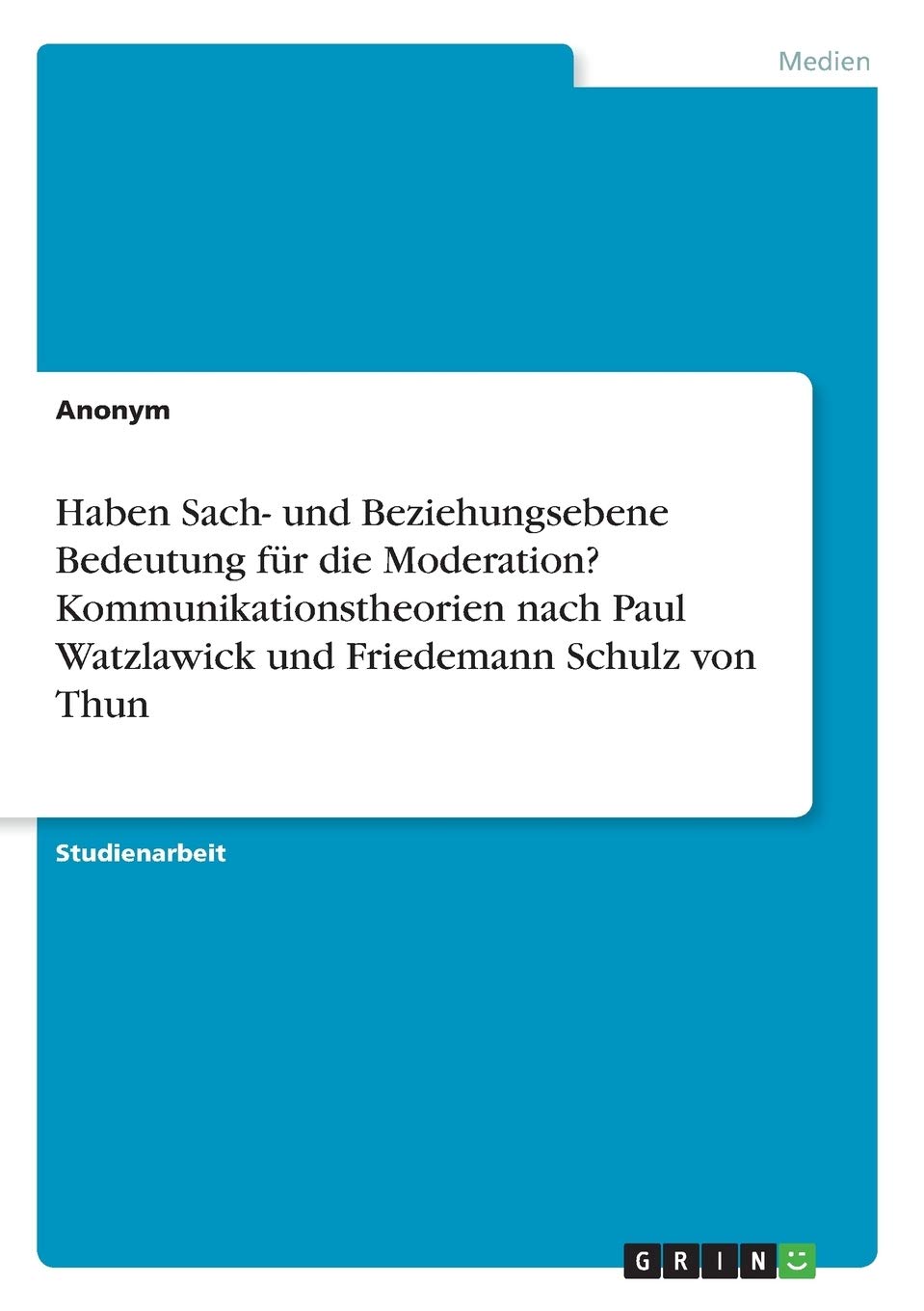 Haben Sach- und Beziehungsebene Bedeutung für die Moderation? Kommunikationstheorien nach Paul Watzlawick und Friedemann Schulz von Thun Law