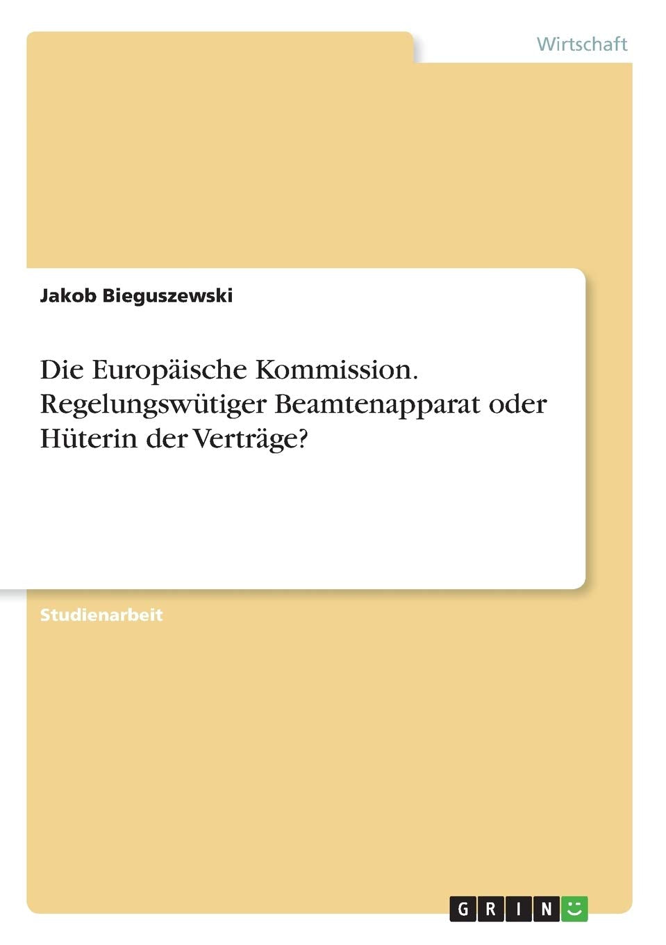 Die Europäische Kommission. Regelungswütiger Beamtenapparat oder Hüterin der Verträge? Law