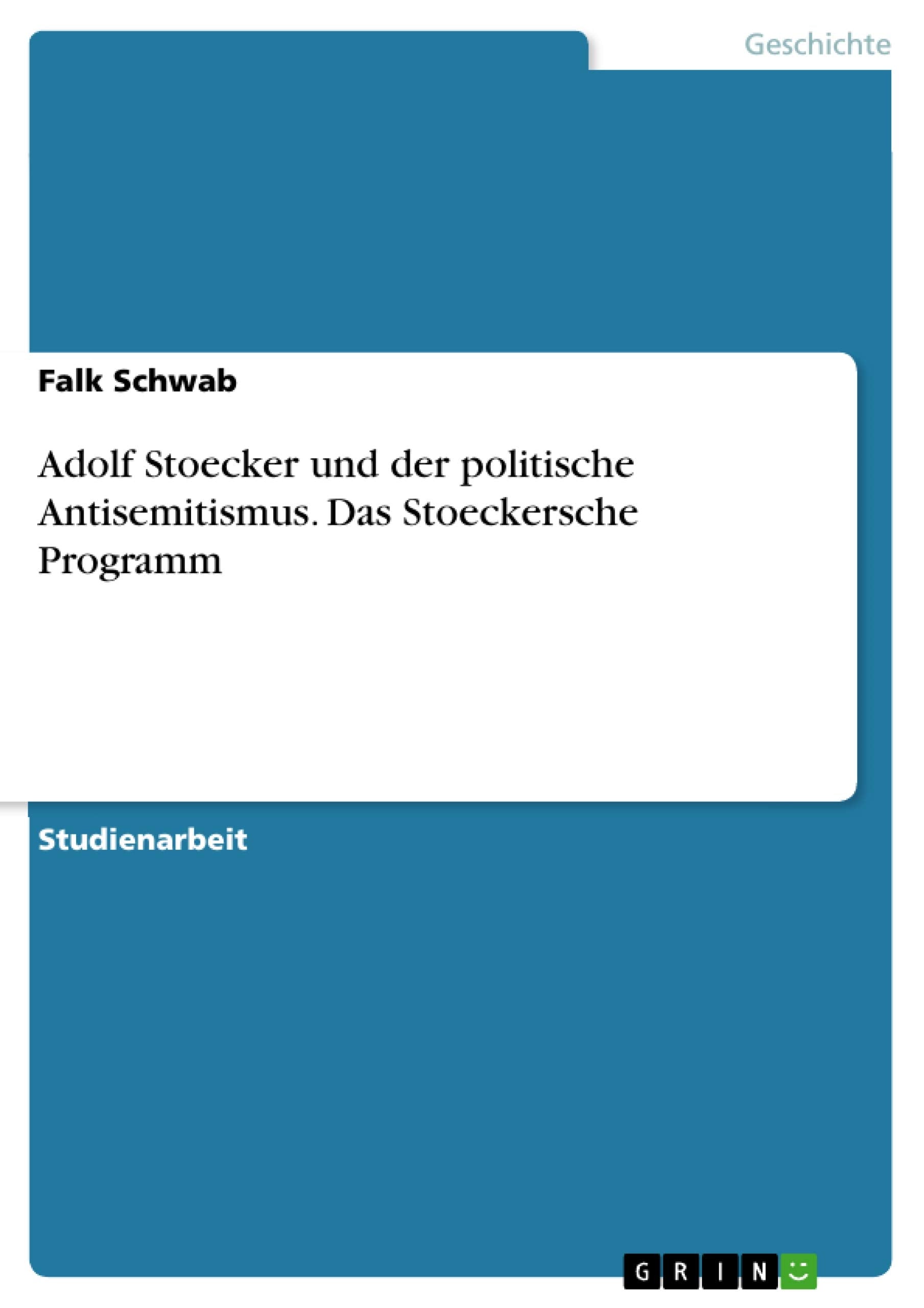 Adolf Stoecker und der politische Antisemitismus. Das Stoeckersche Programm Politics & History